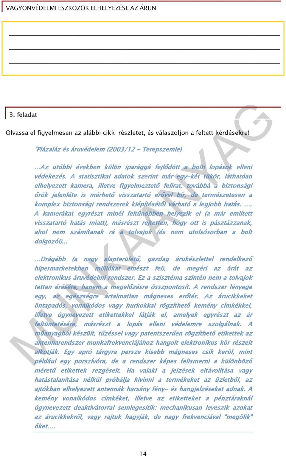 A statisztikai adatok szerint már egy-két tükör, láthatóan elhelyezett kamera, illetve figyelmeztető felirat, továbbá a biztonsági őrök jelenléte is mérhető visszatartó erővel bír, de természetesen a