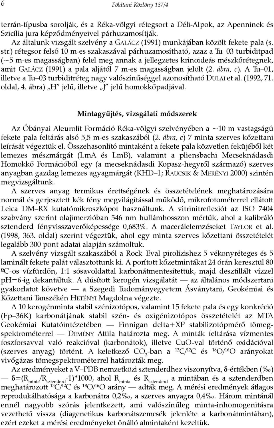 ) rétegsor felsõ 10 m-es szakaszával párhuzamosítható, azaz a Tu 03 turbiditpad (~5 m-es magasságban) felel meg annak a jellegzetes krinoideás mészkõrétegnek, amit GALÁCZ (1991) a pala aljától 7 m-es