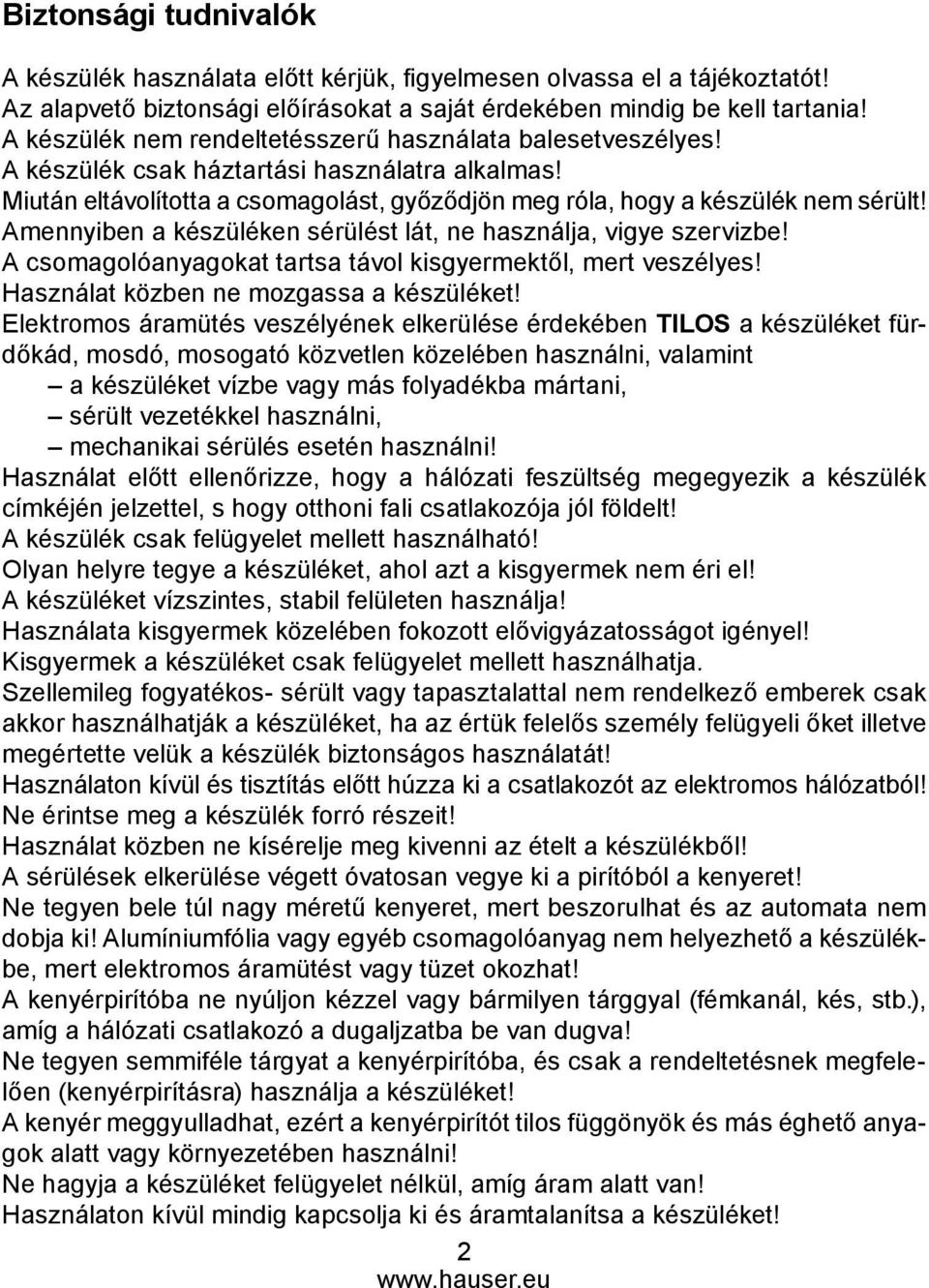 Amennyiben a készüléken sérülést lát, ne használja, vigye szervizbe! A csomagolóanyagokat tartsa távol kisgyermektől, mert veszélyes! Használat közben ne mozgassa a készüléket!