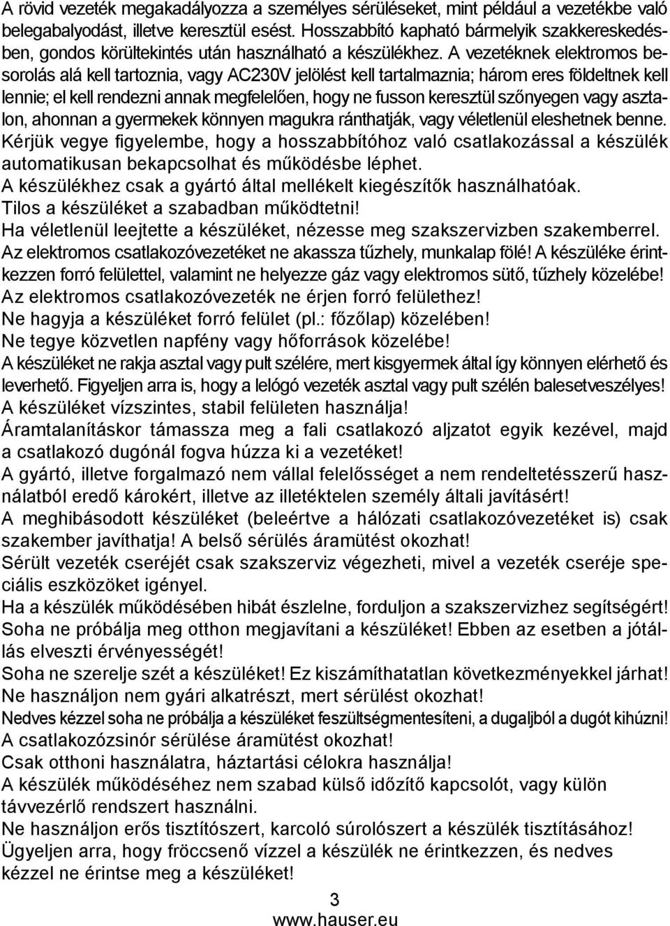 A vezetéknek elektromos besorolás alá kell tartoznia, vagy AC230V jelölést kell tartalmaznia; három eres földeltnek kell lennie; el kell rendezni annak megfelelően, hogy ne fusson keresztül szőnyegen