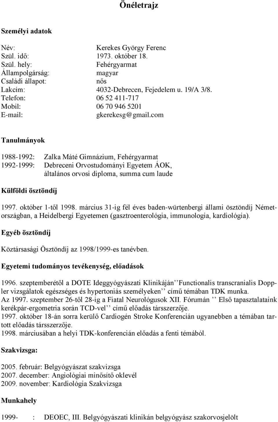 com Tanulmányok 1988-1992: Zalka Máté Gimnázium, Fehérgyarmat 1992-1999: Debreceni Orvostudományi Egyetem ÁOK, általános orvosi diploma, summa cum laude Külföldi ösztöndíj 1997. október 1-től 1998.