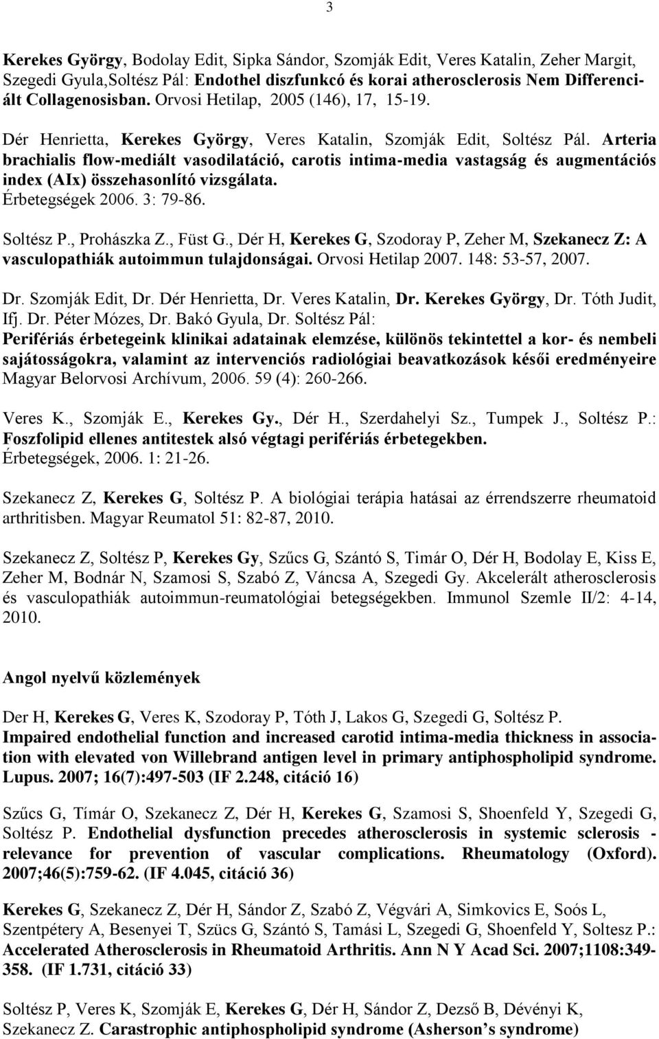 Arteria brachialis flow-mediált vasodilatáció, carotis intima-media vastagság és augmentációs index (AIx) összehasonlító vizsgálata. Érbetegségek 2006. 3: 79-86. Soltész P., Prohászka Z., Füst G.