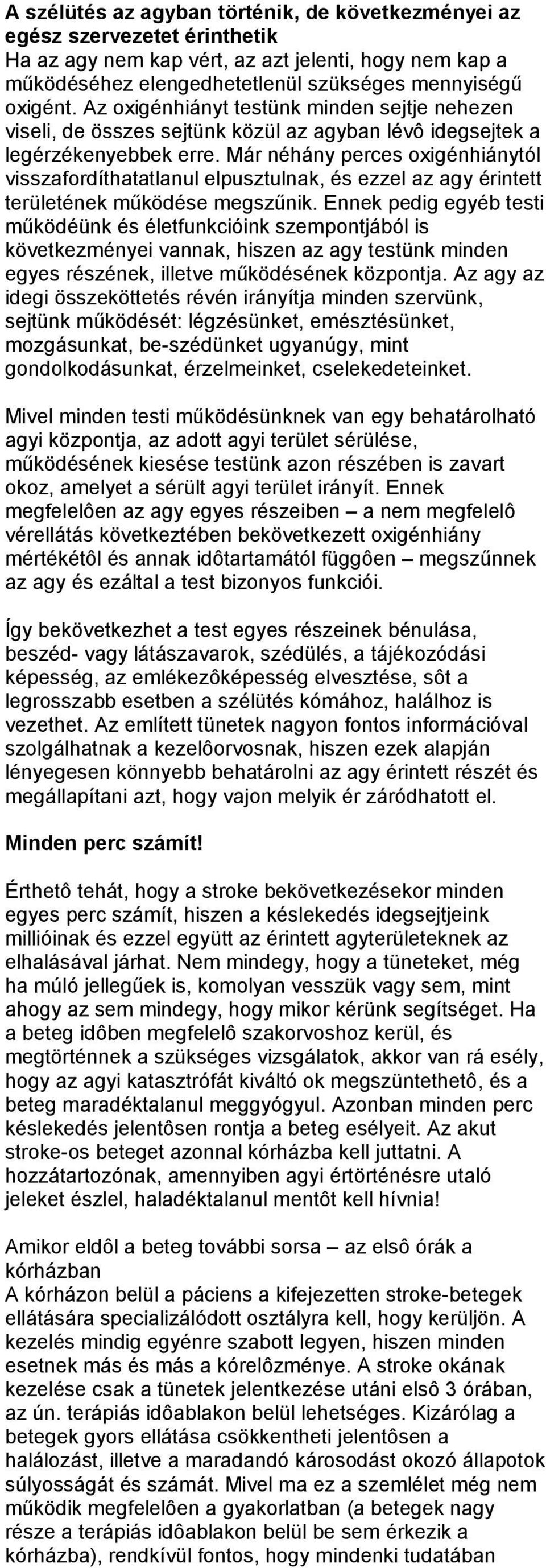 Már néhány perces oxigénhiánytól visszafordíthatatlanul elpusztulnak, és ezzel az agy érintett területének működése megszűnik.
