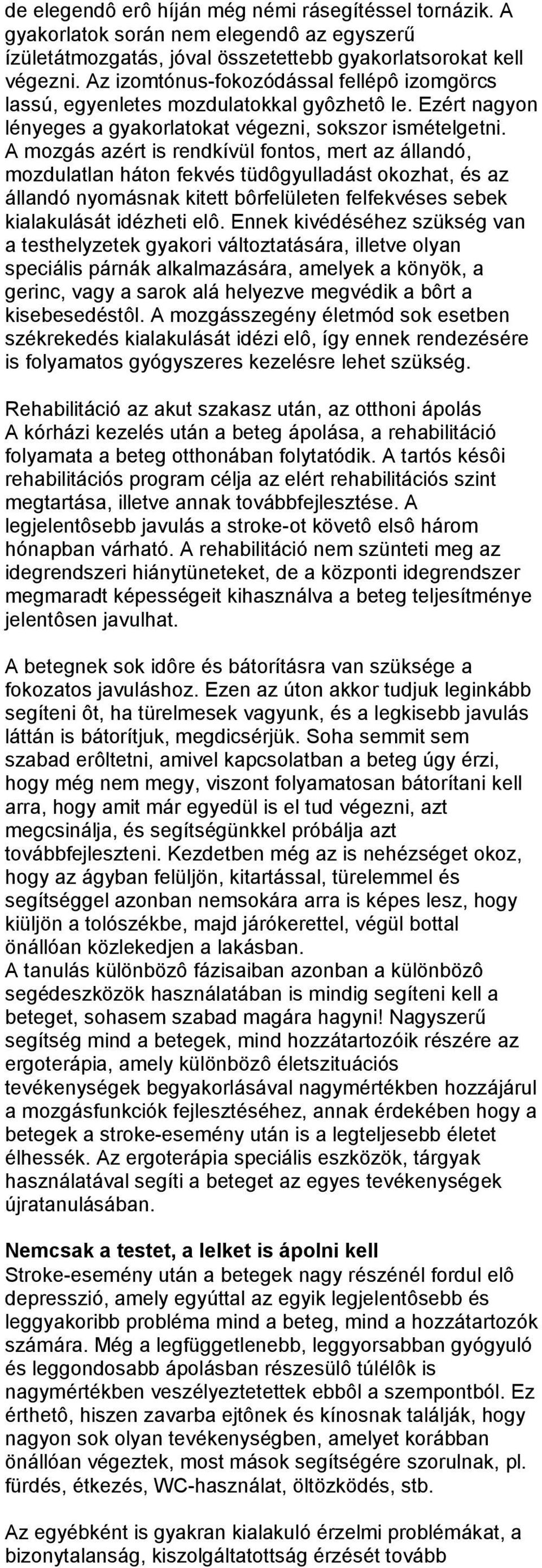 A mozgás azért is rendkívül fontos, mert az állandó, mozdulatlan háton fekvés tüdôgyulladást okozhat, és az állandó nyomásnak kitett bôrfelületen felfekvéses sebek kialakulását idézheti elô.