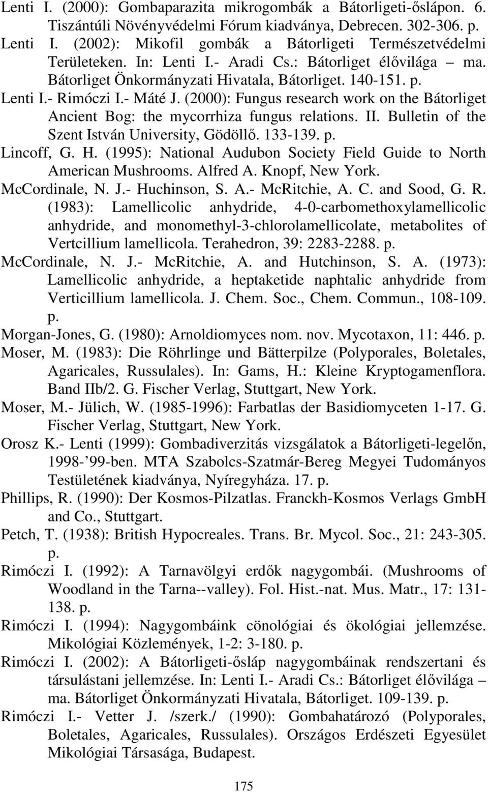 - Máté J. (2000): Fungus research work on the Bátorliget Ancient Bog: the mycorrhiza fungus relations. II. Bulletin of the Szent István University, Gödöllı. 133-139. p. Lincoff, G. H.