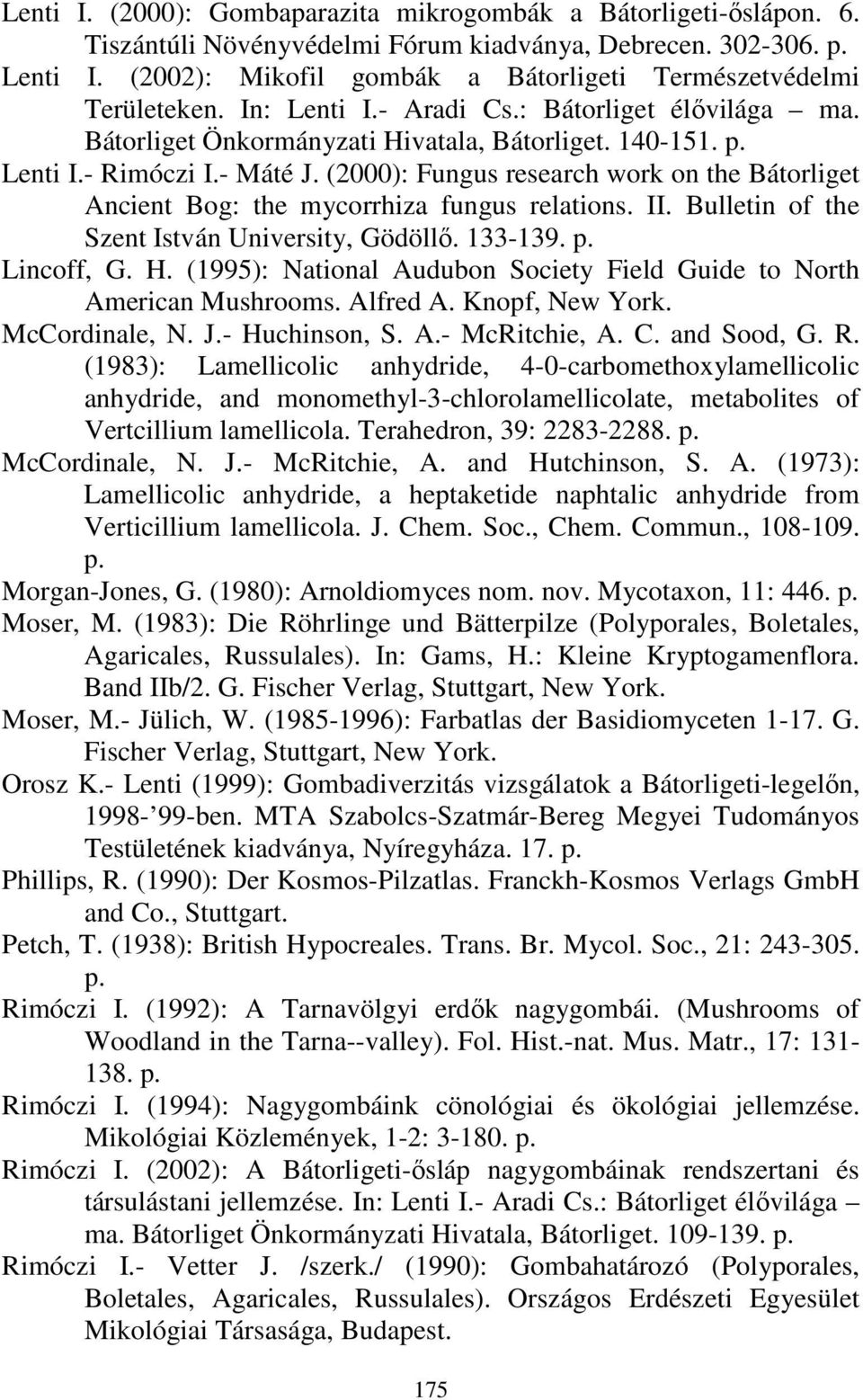 - Máté J. (2000): Fungus research work on the Bátorliget Ancient Bog: the mycorrhiza fungus relations. II. Bulletin of the Szent István University, Gödöllı. 133-139. p. Lincoff, G. H.