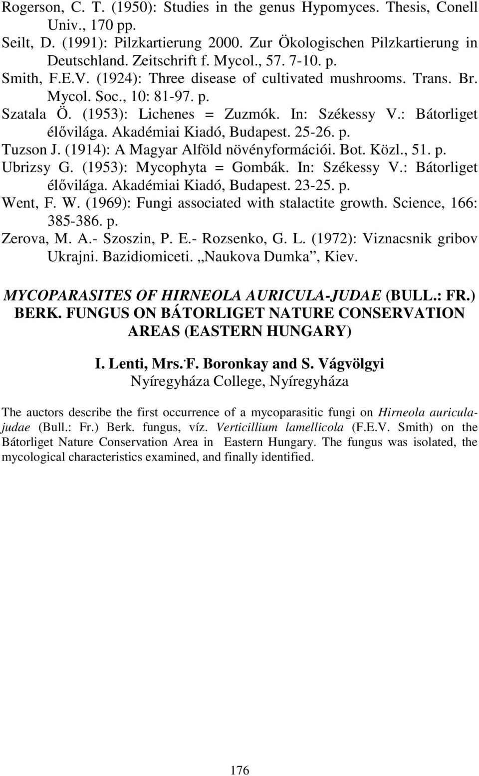 Akadémiai Kiadó, Budapest. 25-26. p. Tuzson J. (1914): A Magyar Alföld növényformációi. Bot. Közl., 51. p. Ubrizsy G. (1953): Mycophyta = Gombák. In: Székessy V.: Bátorliget élıvilága.