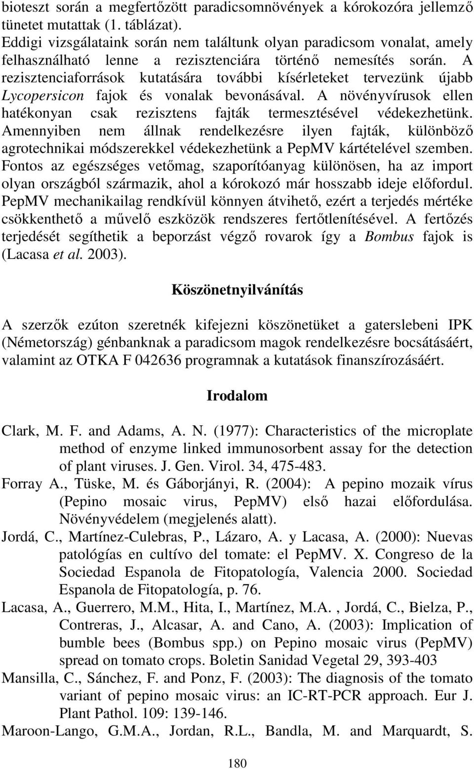 A rezisztenciaforrások kutatására további kísérleteket tervezünk újabb Lycopersicon fajok és vonalak bevonásával. A növényvírusok ellen hatékonyan csak rezisztens fajták termesztésével védekezhetünk.