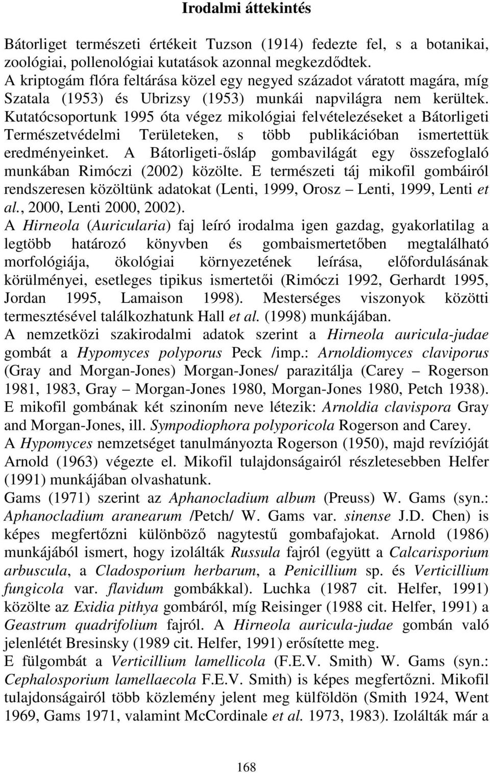 Kutatócsoportunk 1995 óta végez mikológiai felvételezéseket a Bátorligeti Természetvédelmi Területeken, s több publikációban ismertettük eredményeinket.