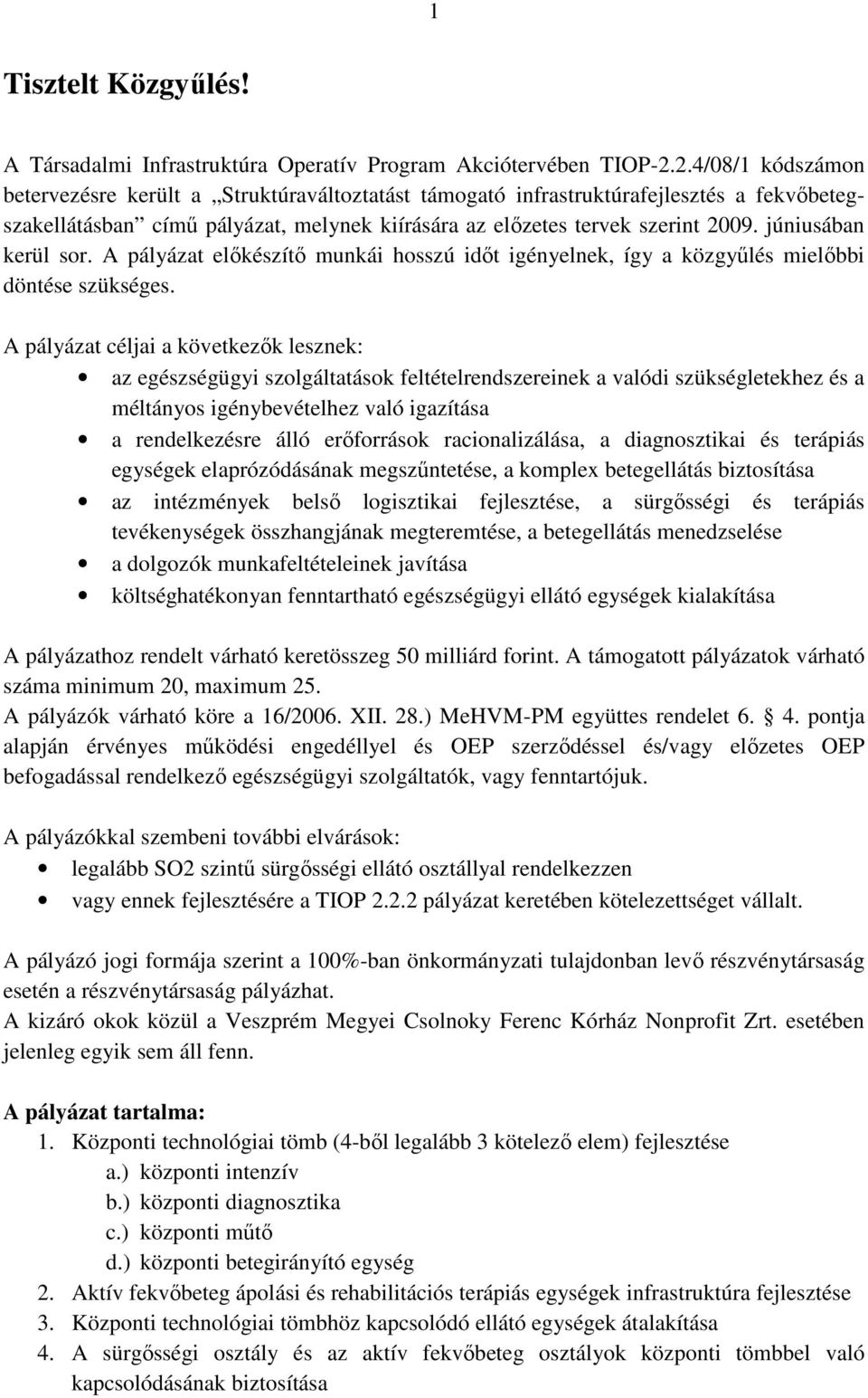 júniusában kerül sor. A pályázat előkészítő munkái hosszú időt igényelnek, így a közgyűlés mielőbbi döntése szükséges.