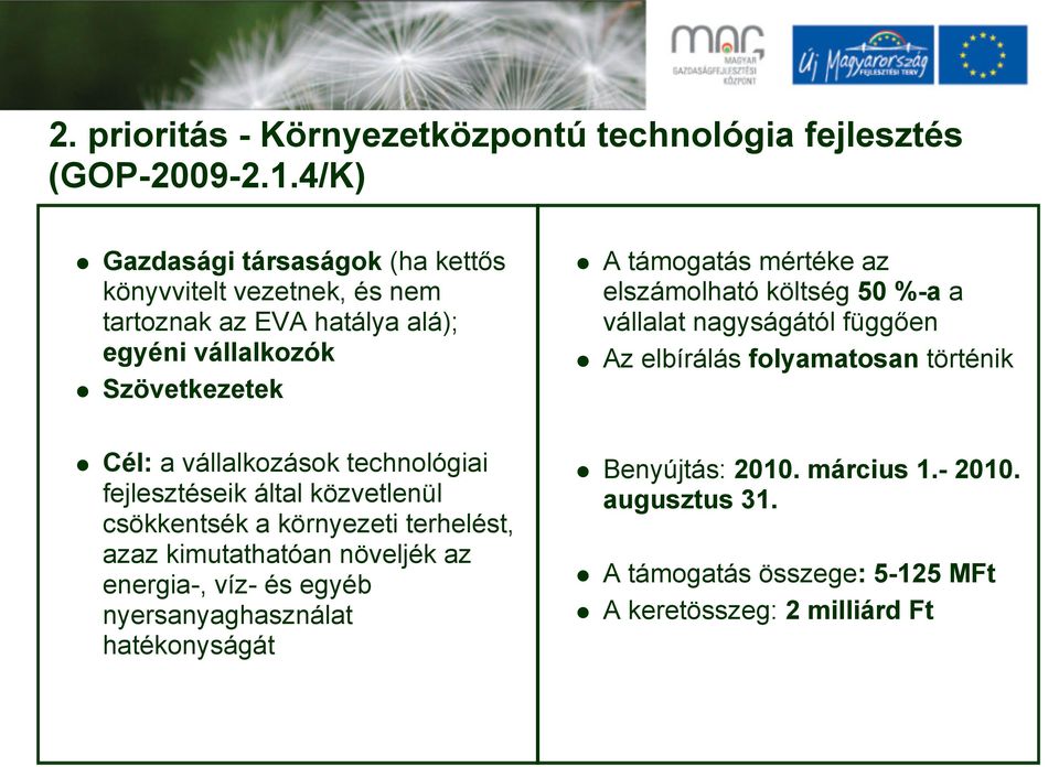 elszámolható költség 50 %-a a vállalat nagyságától függően Az elbírálás folyamatosan történik Cél: a vállalkozások technológiai fejlesztéseik által