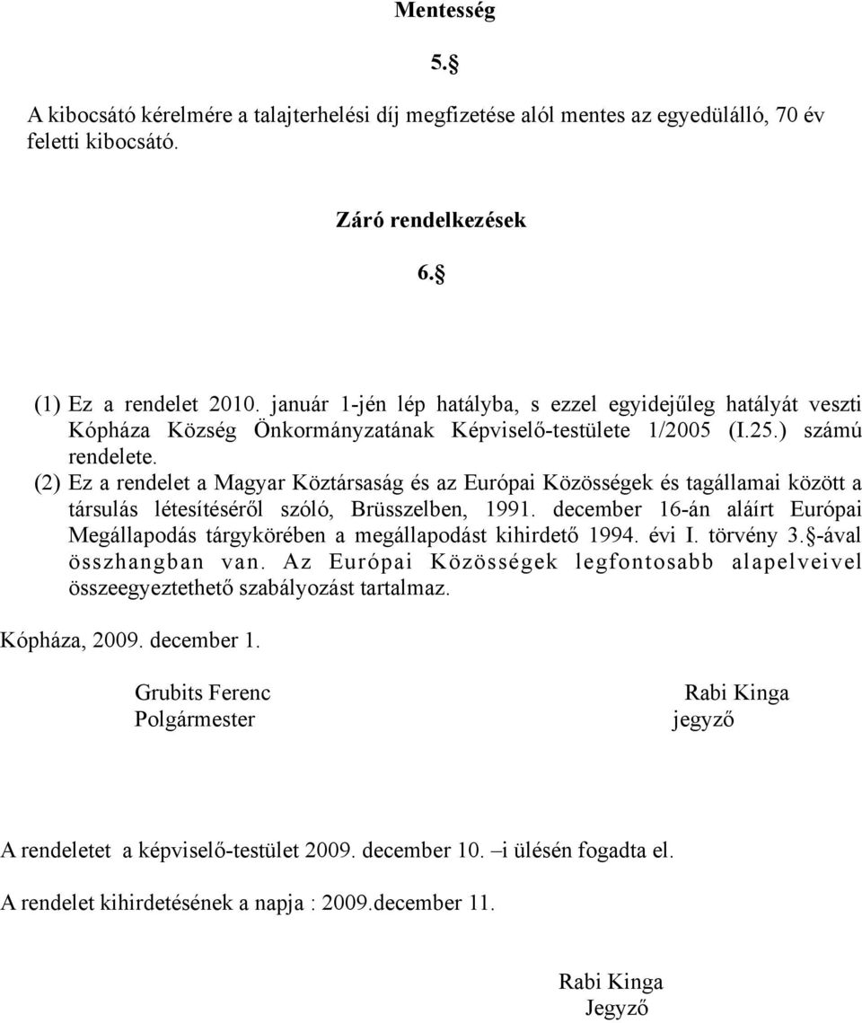 (2) Ez a rendelet a Magyar Köztársaság és az Európai Közösségek és tagállamai között a társulás létesítéséről szóló, Brüsszelben, 1991.