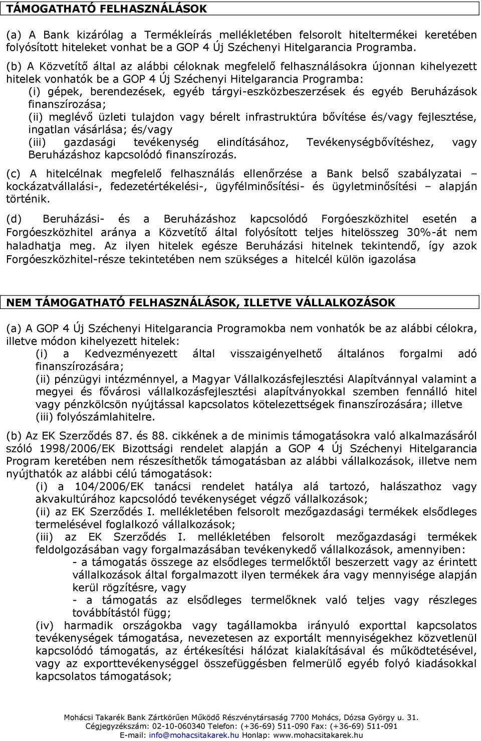 tárgyi-eszközbeszerzések és egyéb Beruházások finanszírozása; (ii) meglévő üzleti tulajdon vagy bérelt infrastruktúra bővítése és/vagy fejlesztése, ingatlan vásárlása; és/vagy (iii) gazdasági