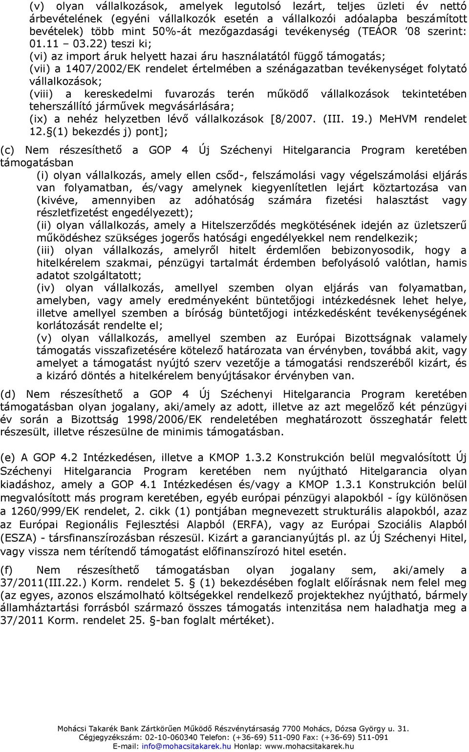 22) teszi ki; (vi) az import áruk helyett hazai áru használatától függő támogatás; (vii) a 1407/2002/EK rendelet értelmében a szénágazatban tevékenységet folytató vállalkozások; (viii) a kereskedelmi