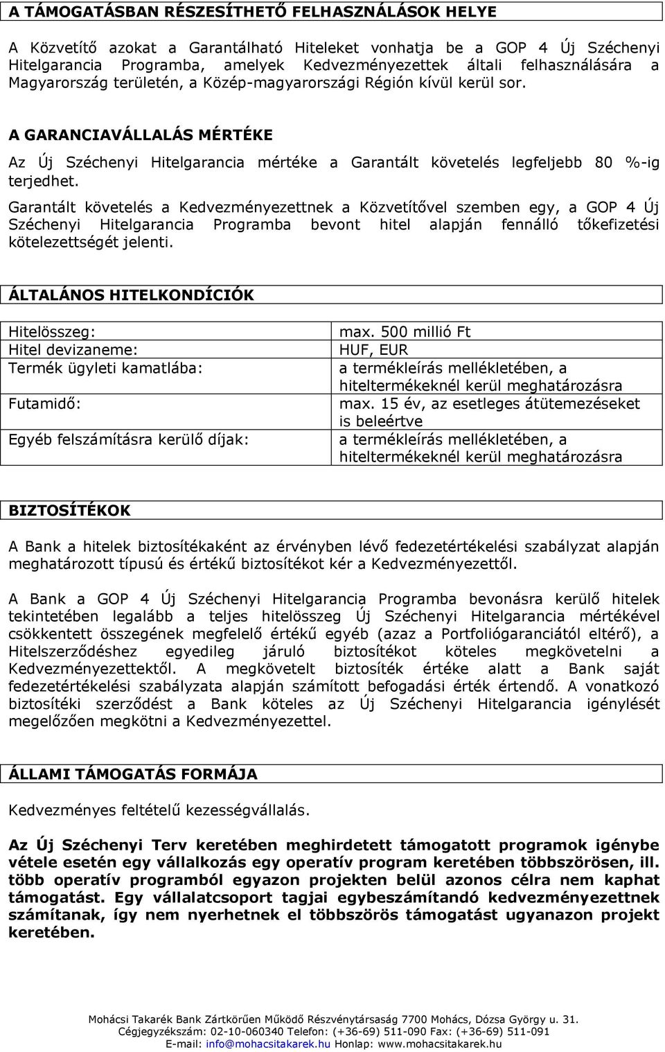 Garantált követelés a Kedvezményezettnek a Közvetítővel szemben egy, a GOP 4 Új Széchenyi Hitelgarancia Programba bevont hitel alapján fennálló tőkefizetési kötelezettségét jelenti.