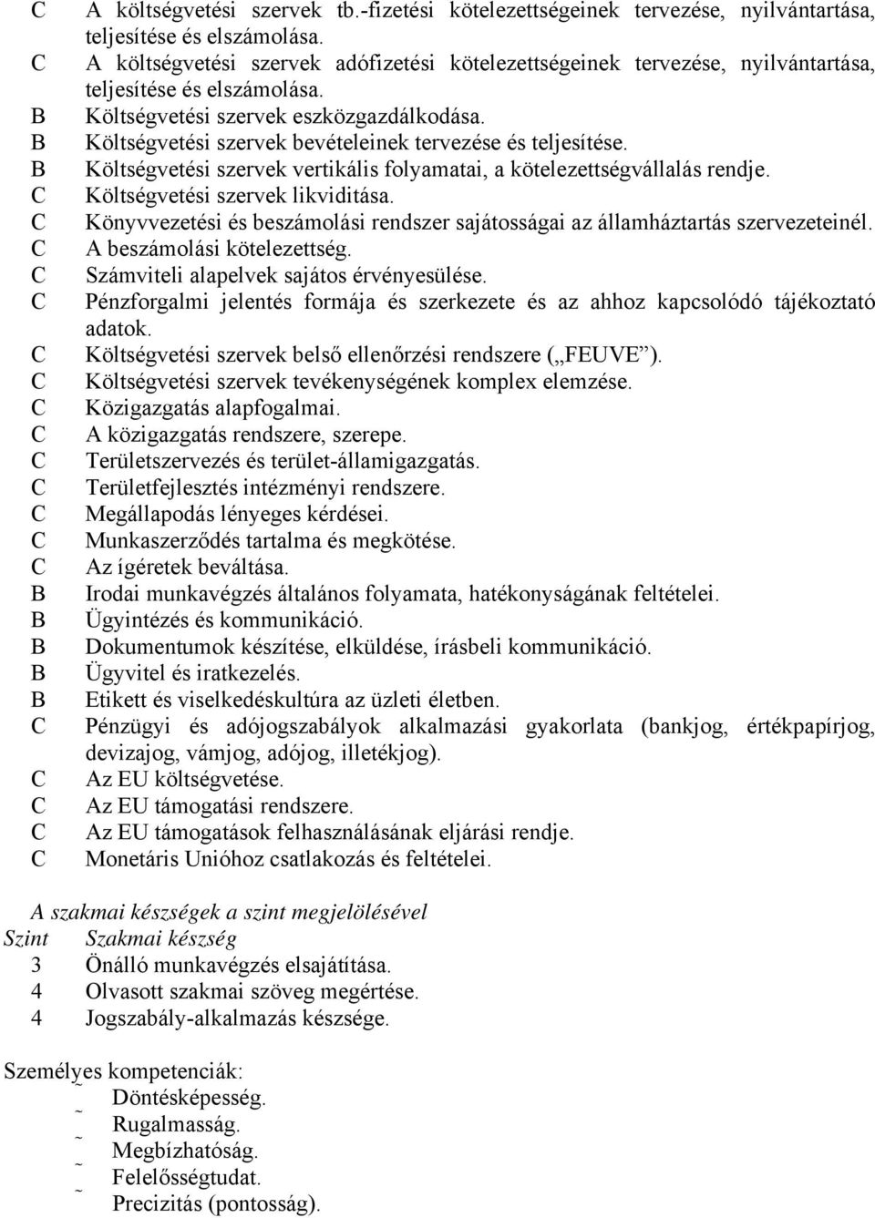 Költségvetési szervek bevételeinek tervezése és teljesítése. Költségvetési szervek vertikális folyamatai, a kötelezettségvállalás rendje. Költségvetési szervek likviditása.