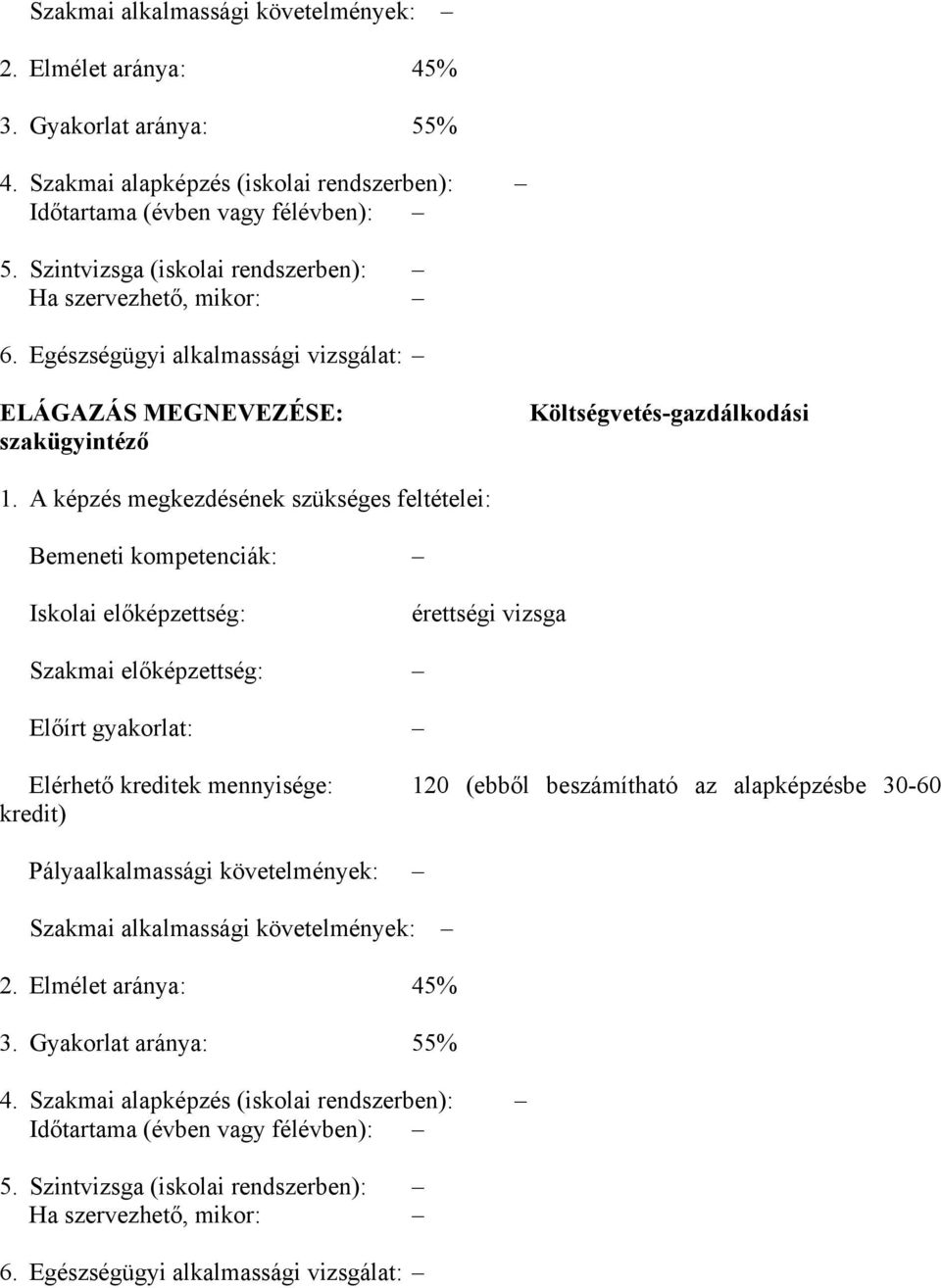 A képzés megkezdésének szükséges feltételei: emeneti kompetenciák: Iskolai előképzettség: érettségi vizsga Szakmai előképzettség: Előírt gyakorlat: Elérhető kreditek mennyisége: 120 (ebből