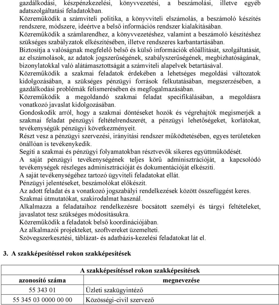 Közreműködik a számlarendhez, a könyvvezetéshez, valamint a beszámoló készítéshez szükséges szabályzatok elkészítésében, illetve rendszeres karbantartásában.