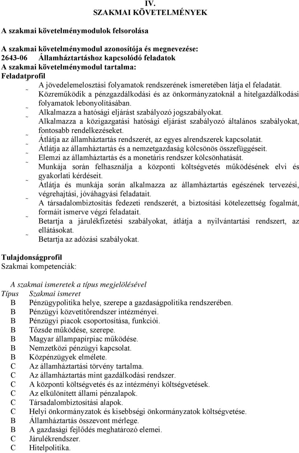 folyamatok rendszerének ismeretében látja el feladatát. Közreműködik a pénzgazdálkodási és az önkormányzatoknál a hitelgazdálkodási folyamatok lebonyolításában.