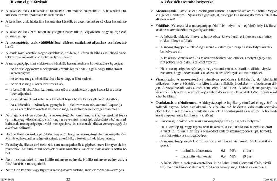A mosogatógép csak védıföldeléssel ellátott csatlakozó aljzathoz csatlakoztatható!