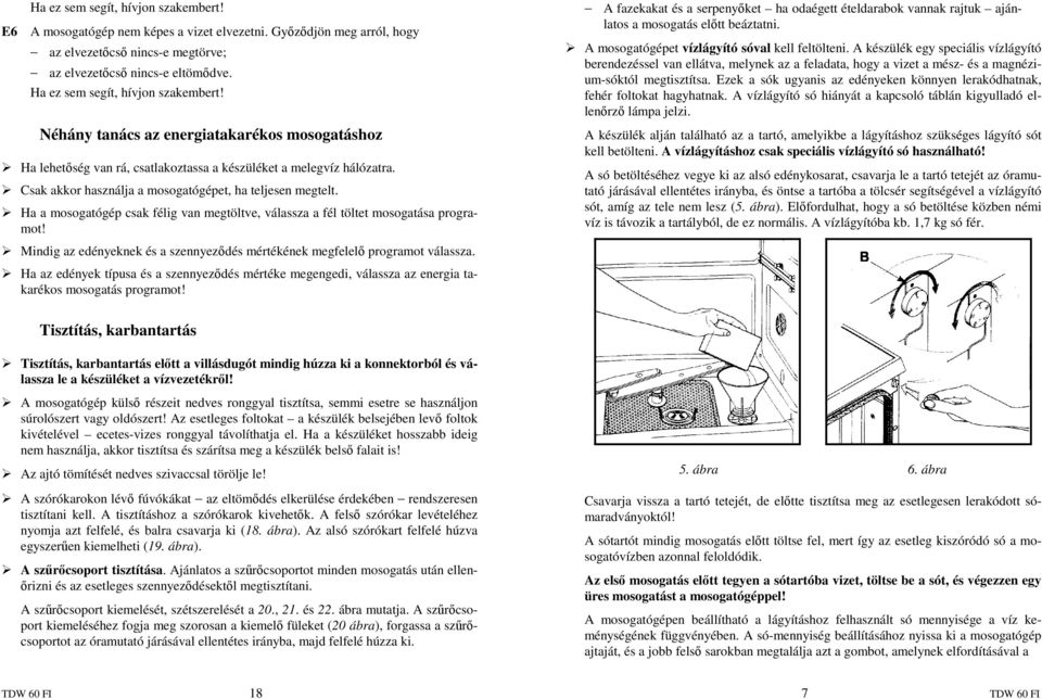 Csak akkor használja a mosogatógépet, ha teljesen megtelt. Ha a mosogatógép csak félig van megtöltve, válassza a fél töltet mosogatása programot!