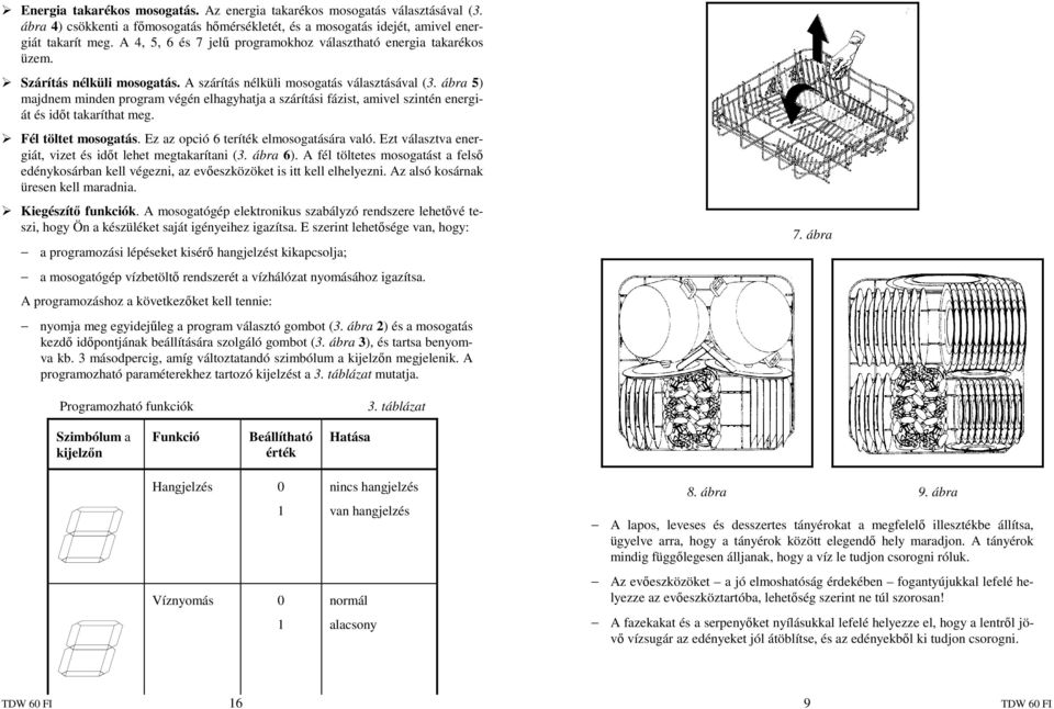 ábra 5) majdnem minden program végén elhagyhatja a szárítási fázist, amivel szintén energiát és idıt takaríthat meg. Fél töltet mosogatás. Ez az opció 6 teríték elmosogatására való.