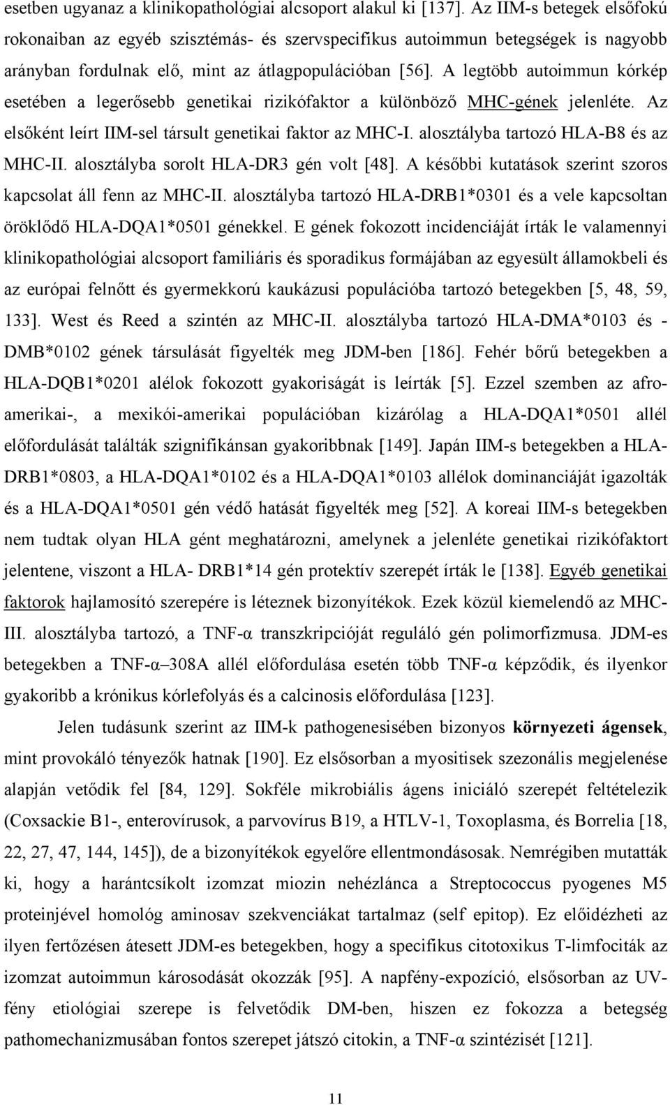 A legtöbb autoimmun kórkép esetében a leger sebb genetikai rizikófaktor a különböz MHC-gének jelenléte. Az els ként leírt IIM-sel társult genetikai faktor az MHC-I.