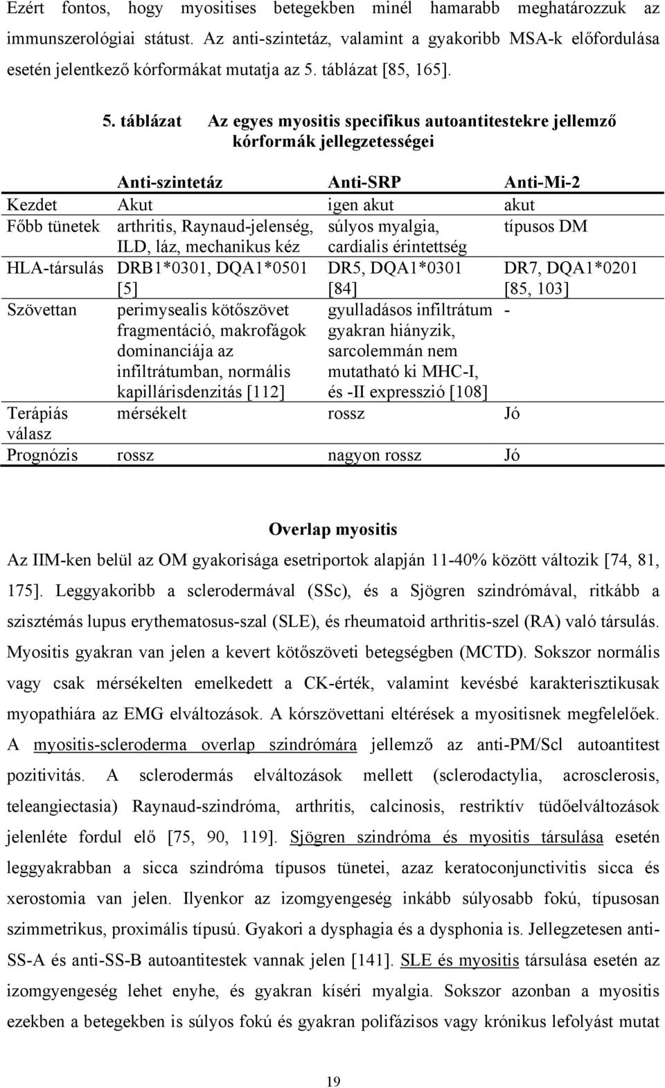táblázat Az egyes myositis specifikus autoantitestekre jellemz kórformák jellegzetességei Anti-szintetáz Anti-SRP Anti-Mi-2 Kezdet Akut igen akut akut F bb tünetek arthritis, Raynaud-jelenség, súlyos