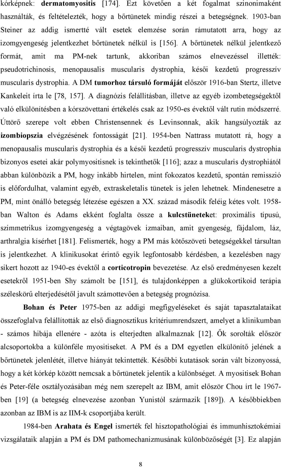 A b rtünetek nélkül jelentkez formát, amit ma PM-nek tartunk, akkoriban számos elnevezéssel illették: pseudotrichinosis, menopausalis muscularis dystrophia, kés i kezdet progresszív muscularis