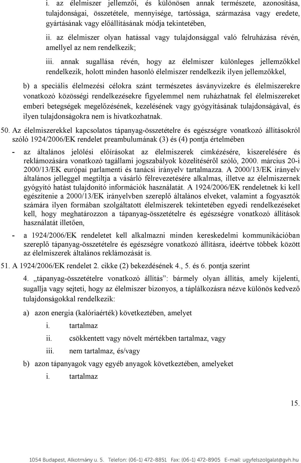 annak sugallása révén, hogy az élelmiszer különleges jellemzőkkel rendelkezik, holott minden hasonló élelmiszer rendelkezik ilyen jellemzőkkel, b) a speciális élelmezési célokra szánt természetes