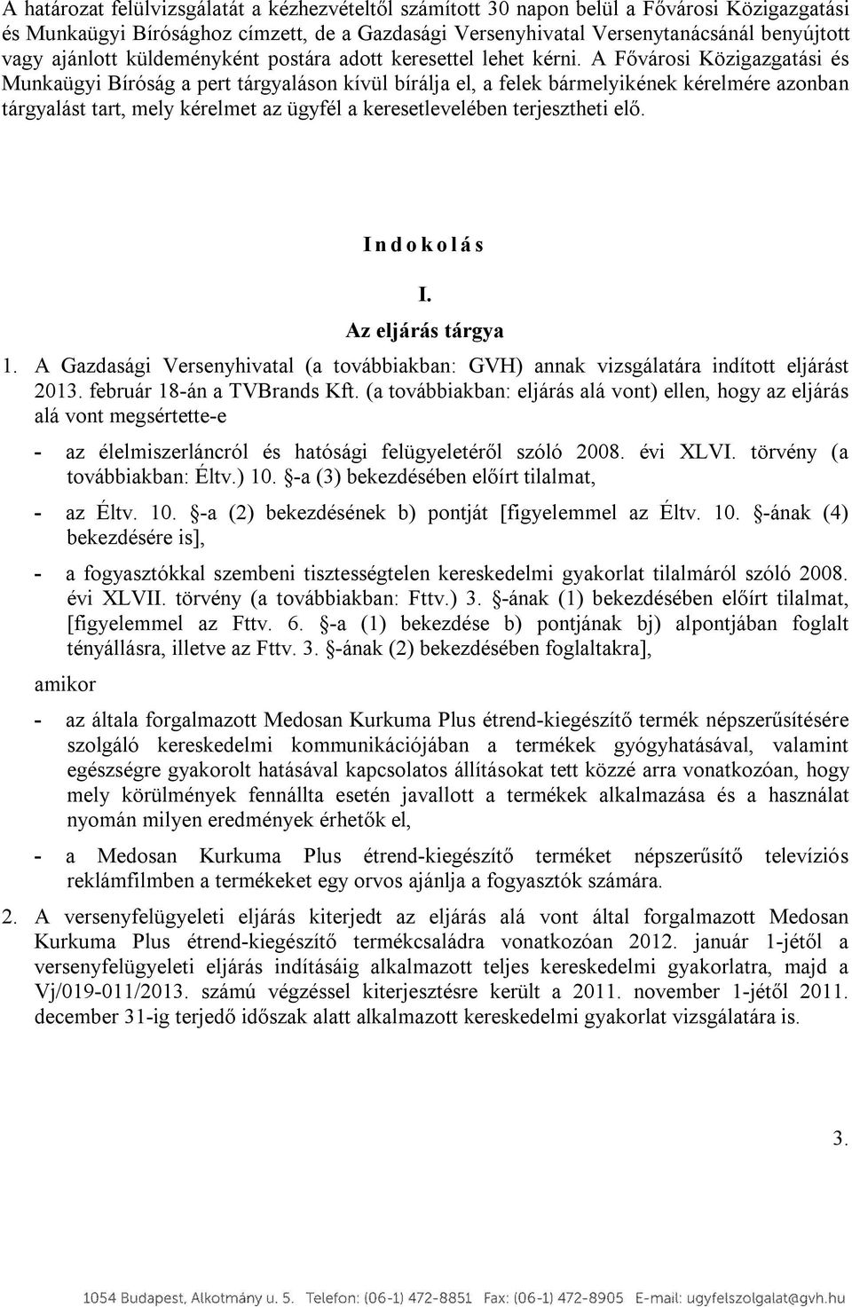 A Fővárosi Közigazgatási és Munkaügyi Bíróság a pert tárgyaláson kívül bírálja el, a felek bármelyikének kérelmére azonban tárgyalást tart, mely kérelmet az ügyfél a keresetlevelében terjesztheti elő.