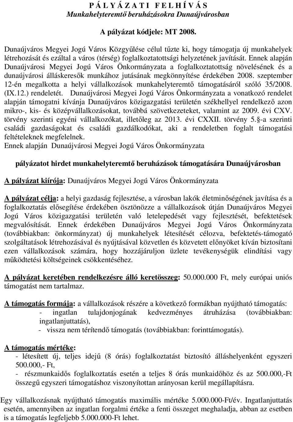 Ennek alapján Dunaújvárosi Megyei Jogú Város Önkormányzata a foglalkoztatottság növelésének és a dunaújvárosi álláskeresők munkához jutásának megkönnyítése érdekében 2008.