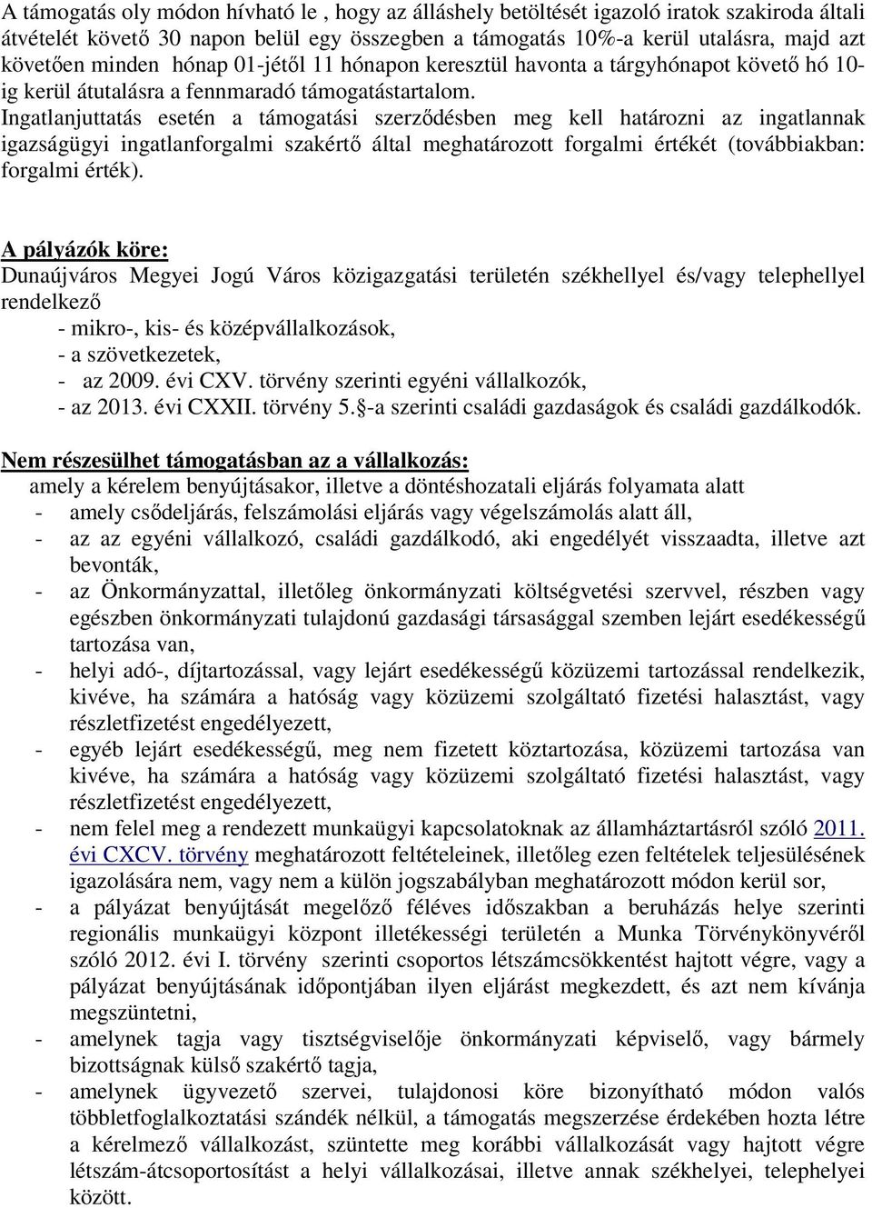 Ingatlanjuttatás esetén a támogatási szerződésben meg kell határozni az ingatlannak igazságügyi ingatlanforgalmi szakértő által meghatározott forgalmi értékét (továbbiakban: forgalmi érték).