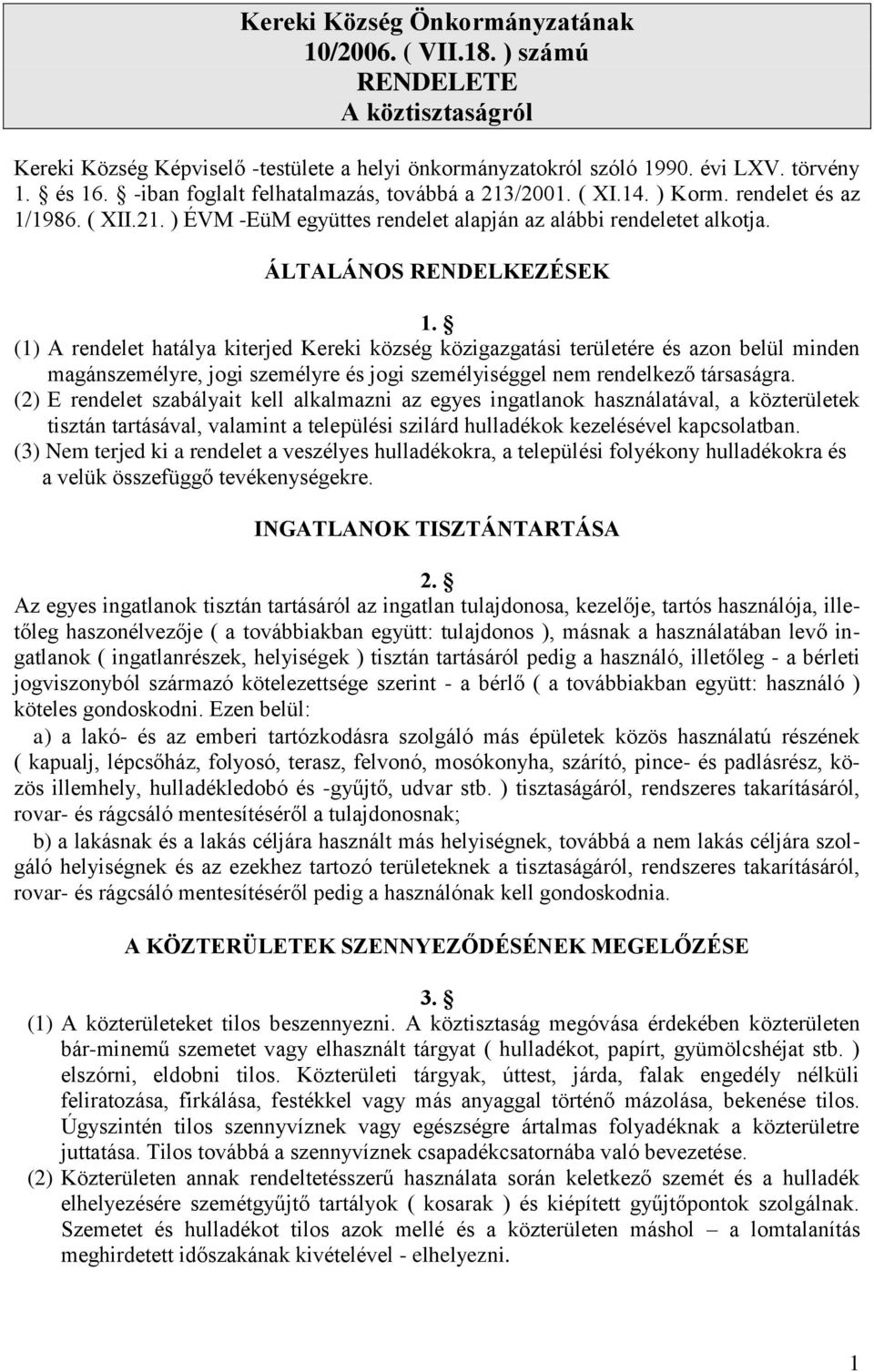 (1) A rendelet hatálya kiterjed Kereki község közigazgatási területére és azon belül minden magánszemélyre, jogi személyre és jogi személyiséggel nem rendelkező társaságra.