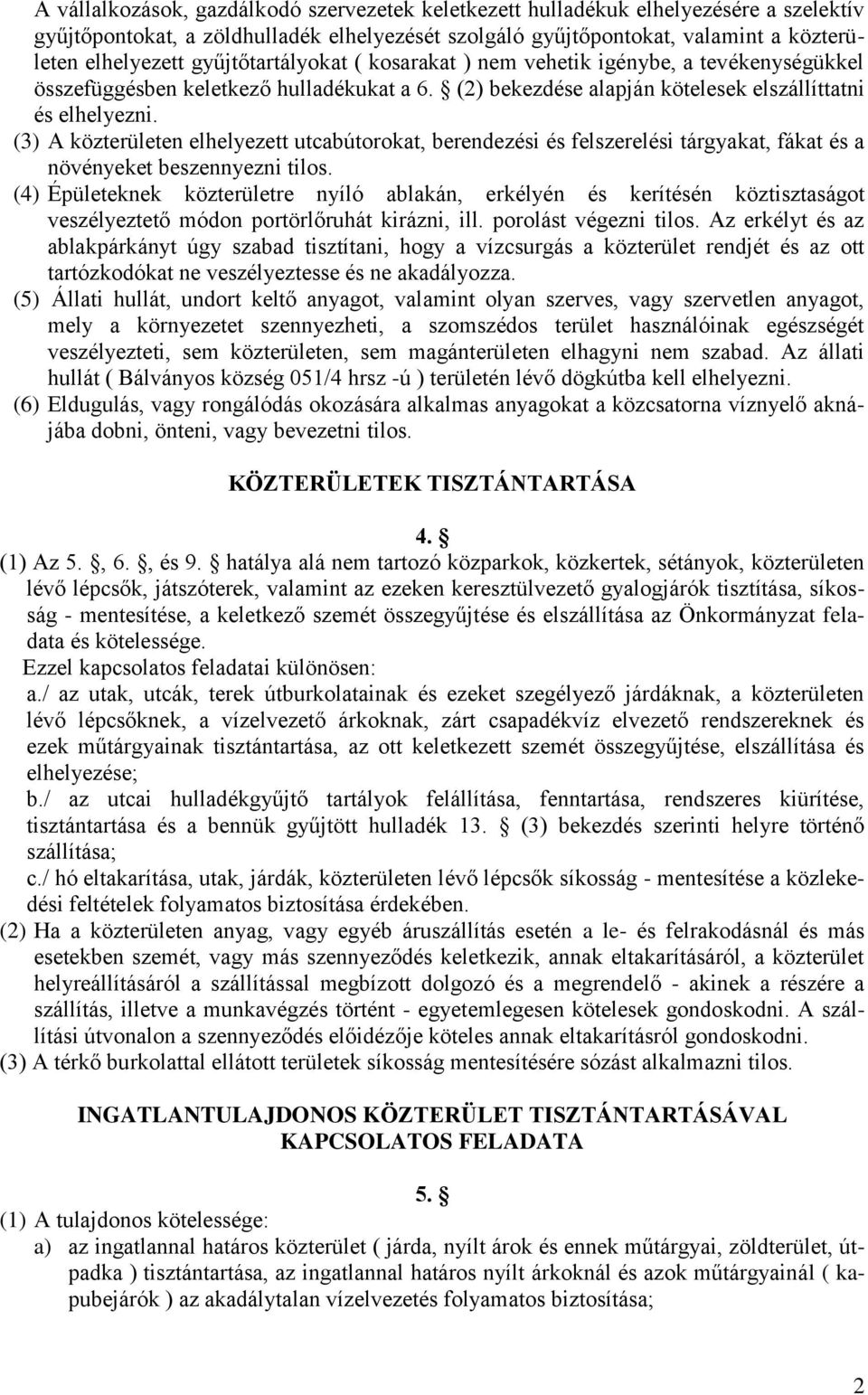 (3) A közterületen elhelyezett utcabútorokat, berendezési és felszerelési tárgyakat, fákat és a növényeket beszennyezni tilos.