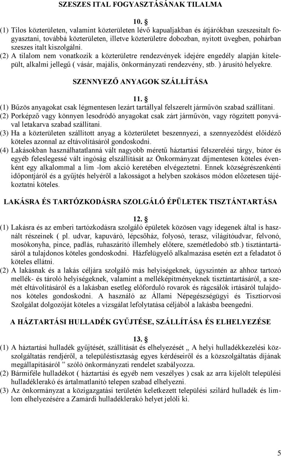 kiszolgálni. (2) A tilalom nem vonatkozik a közterületre rendezvények idejére engedély alapján kitelepült, alkalmi jellegű ( vásár, majális, önkormányzati rendezvény, stb. ) árusító helyekre.