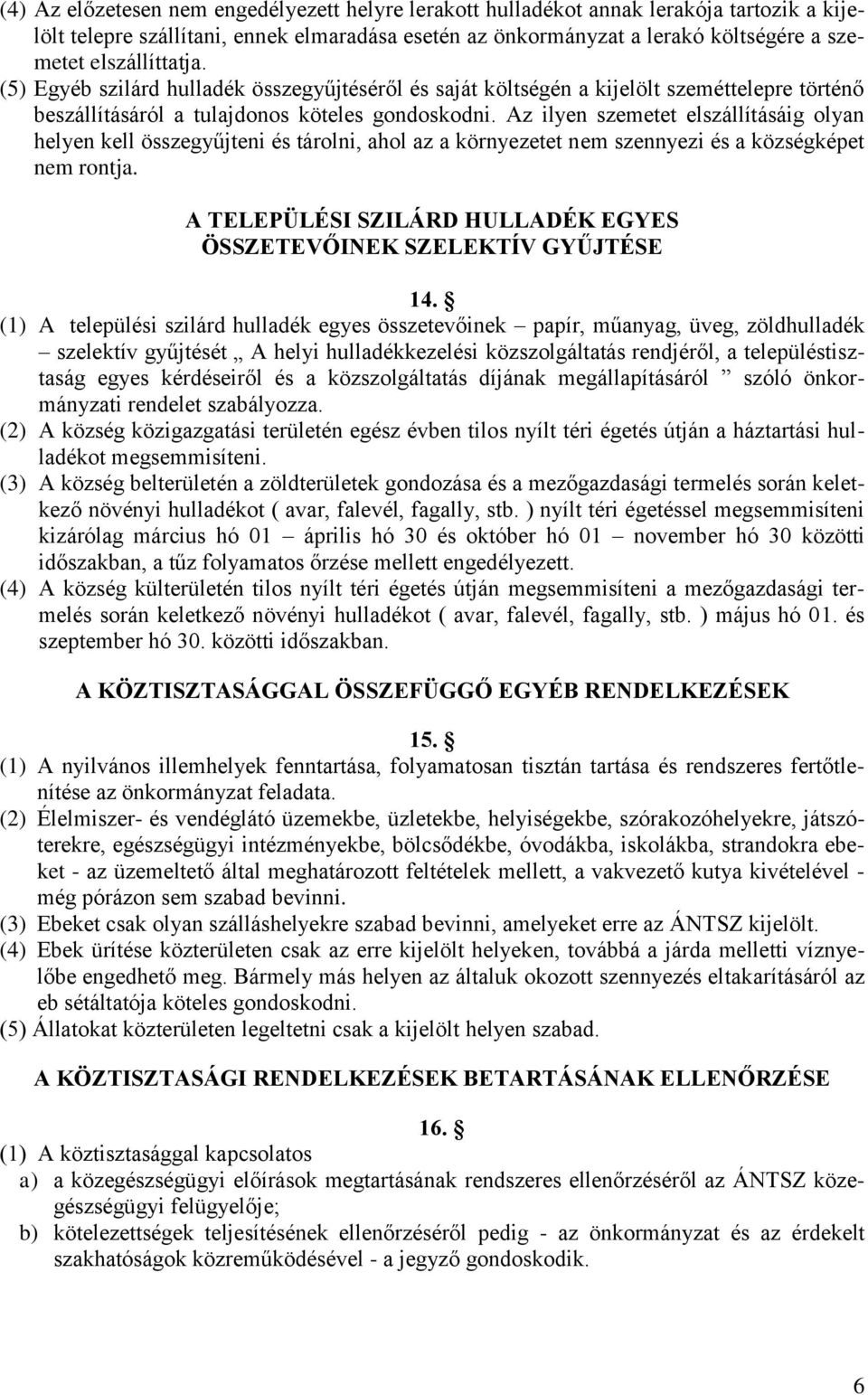 Az ilyen szemetet elszállításáig olyan helyen kell összegyűjteni és tárolni, ahol az a környezetet nem szennyezi és a községképet nem rontja.