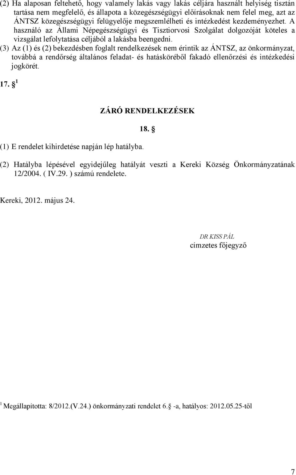 A használó az Állami Népegészségügyi és Tisztiorvosi Szolgálat dolgozóját köteles a vizsgálat lefolytatása céljából a lakásba beengedni.