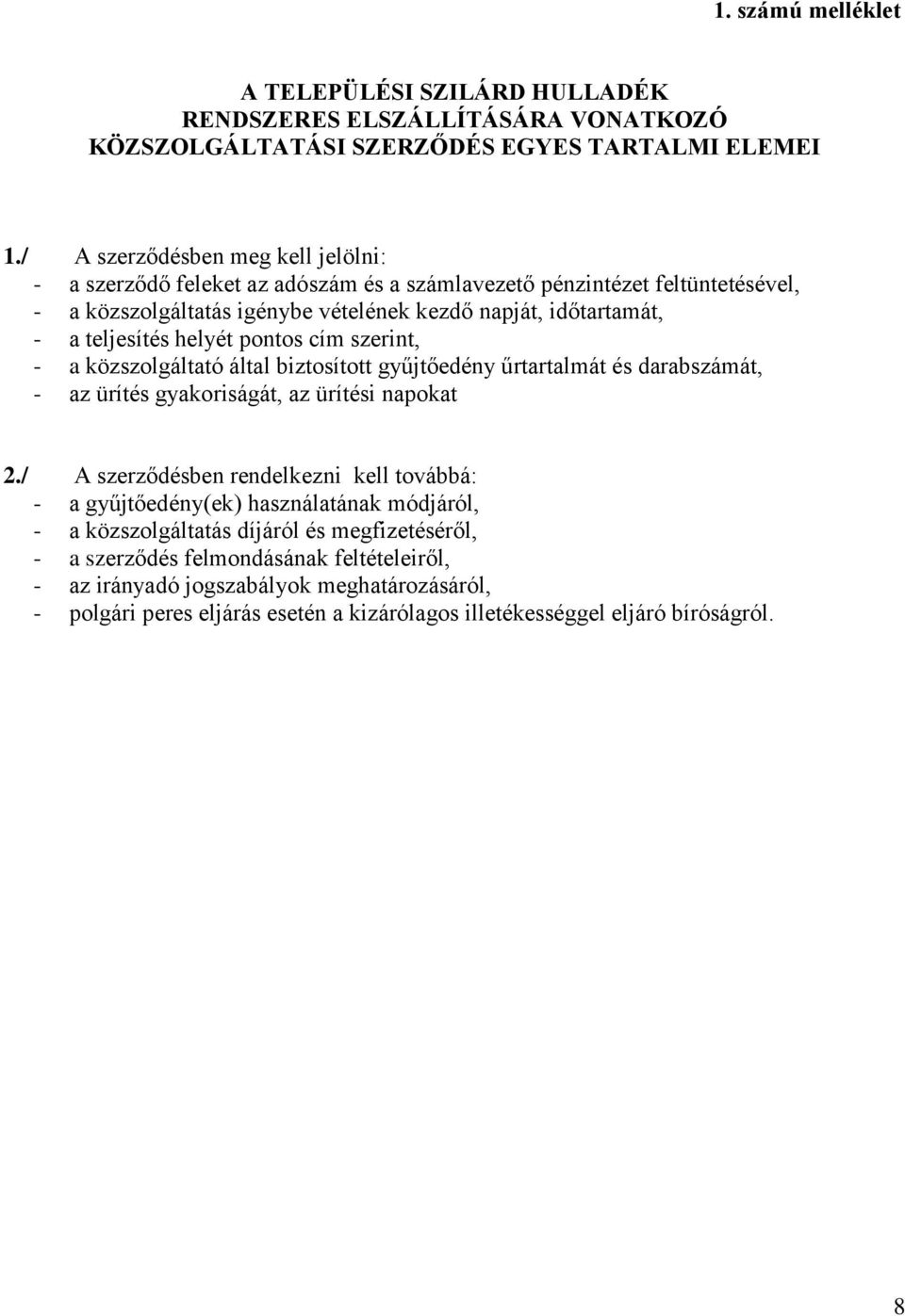 helyét pontos cím szerint, - a közszolgáltató által biztosított gyűjtőedény űrtartalmát és darabszámát, - az ürítés gyakoriságát, az ürítési napokat 2.