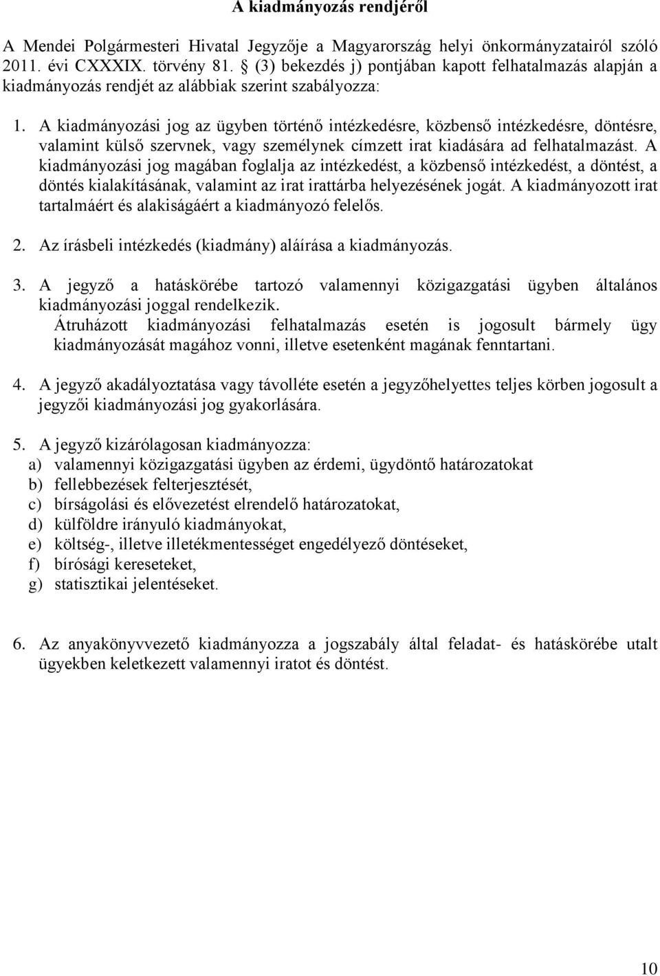 A kiadmányozási jog az ügyben történő intézkedésre, közbenső intézkedésre, döntésre, valamint külső szervnek, vagy személynek címzett irat kiadására ad felhatalmazást.