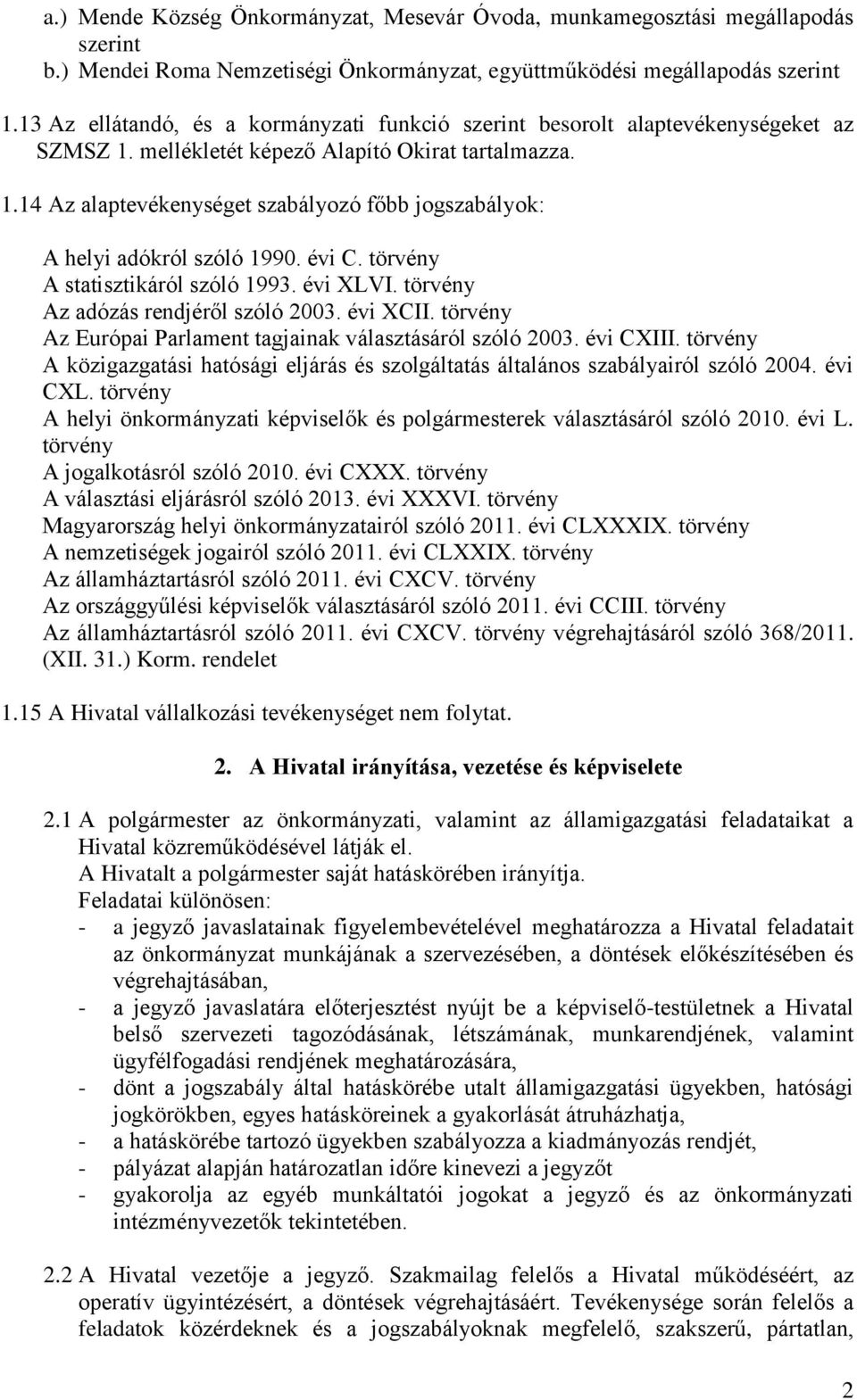 évi C. törvény A statisztikáról szóló 1993. évi XLVI. törvény Az adózás rendjéről szóló 2003. évi XCII. törvény Az Európai Parlament tagjainak választásáról szóló 2003. évi CXIII.