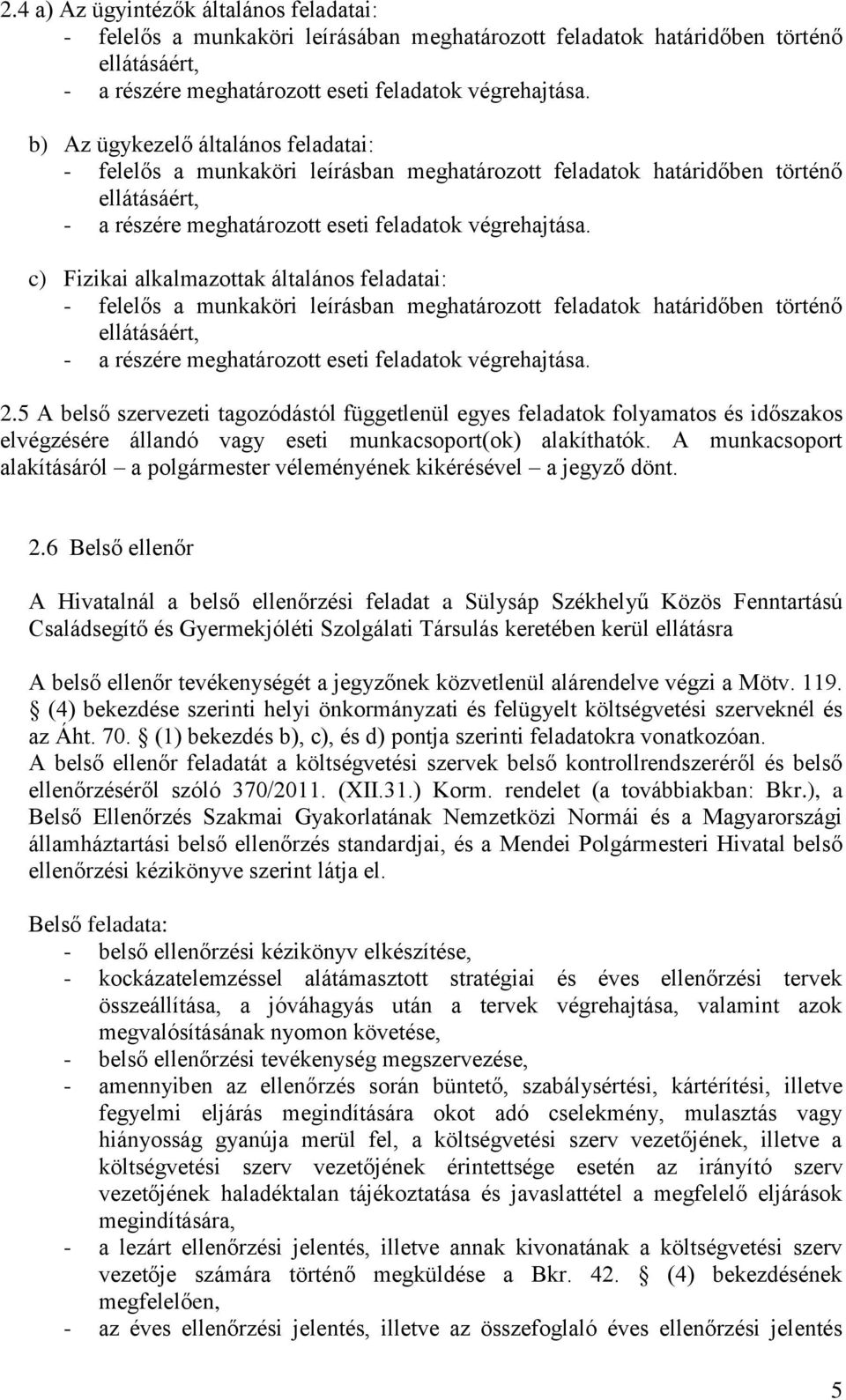 c) Fizikai alkalmazottak általános feladatai: - felelős a munkaköri leírásban meghatározott feladatok határidőben történő ellátásáért, - a részére meghatározott eseti feladatok végrehajtása. 2.