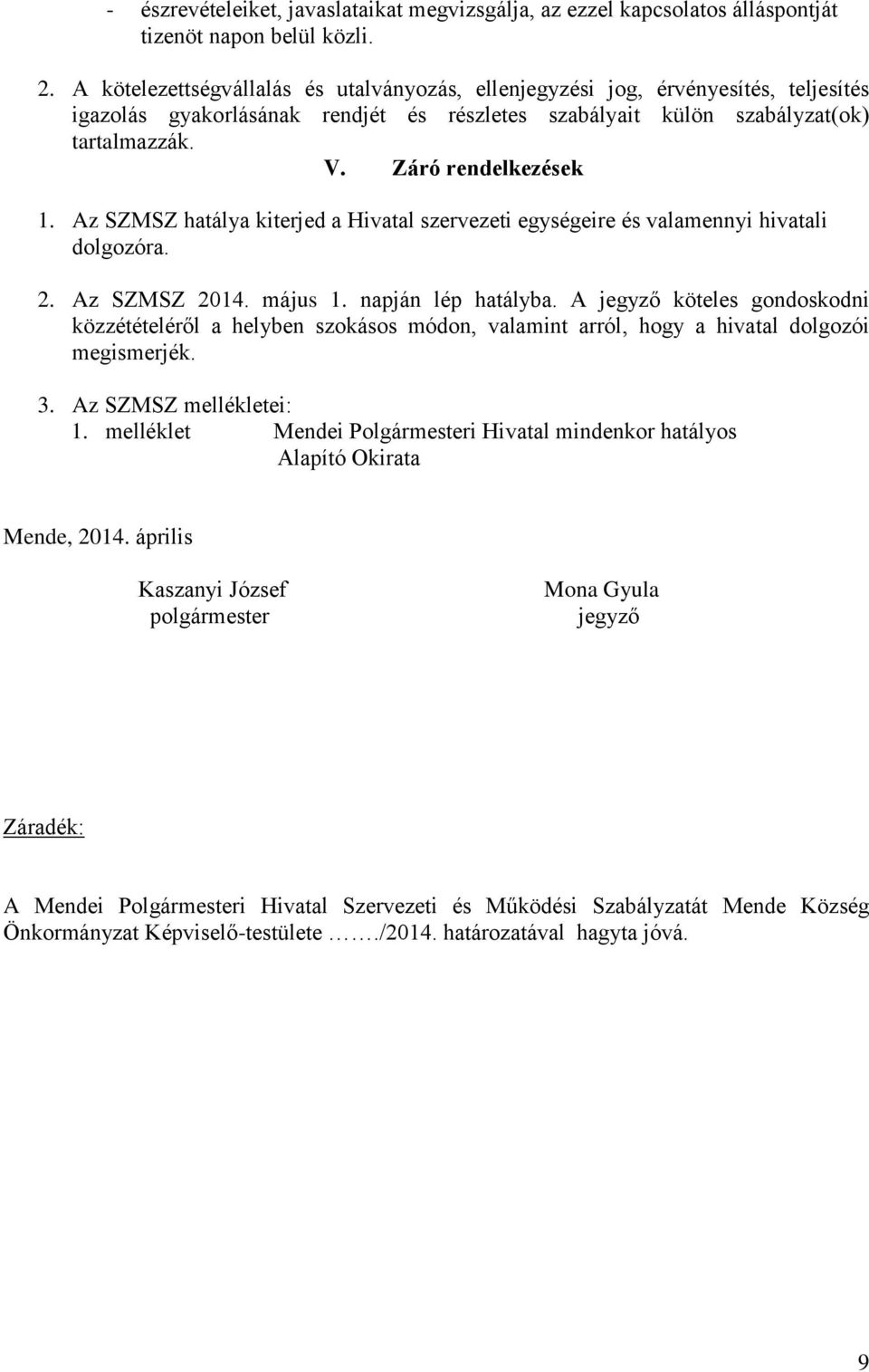 Az SZMSZ hatálya kiterjed a Hivatal szervezeti egységeire és valamennyi hivatali dolgozóra. 2. Az SZMSZ 2014. május 1. napján lép hatályba.