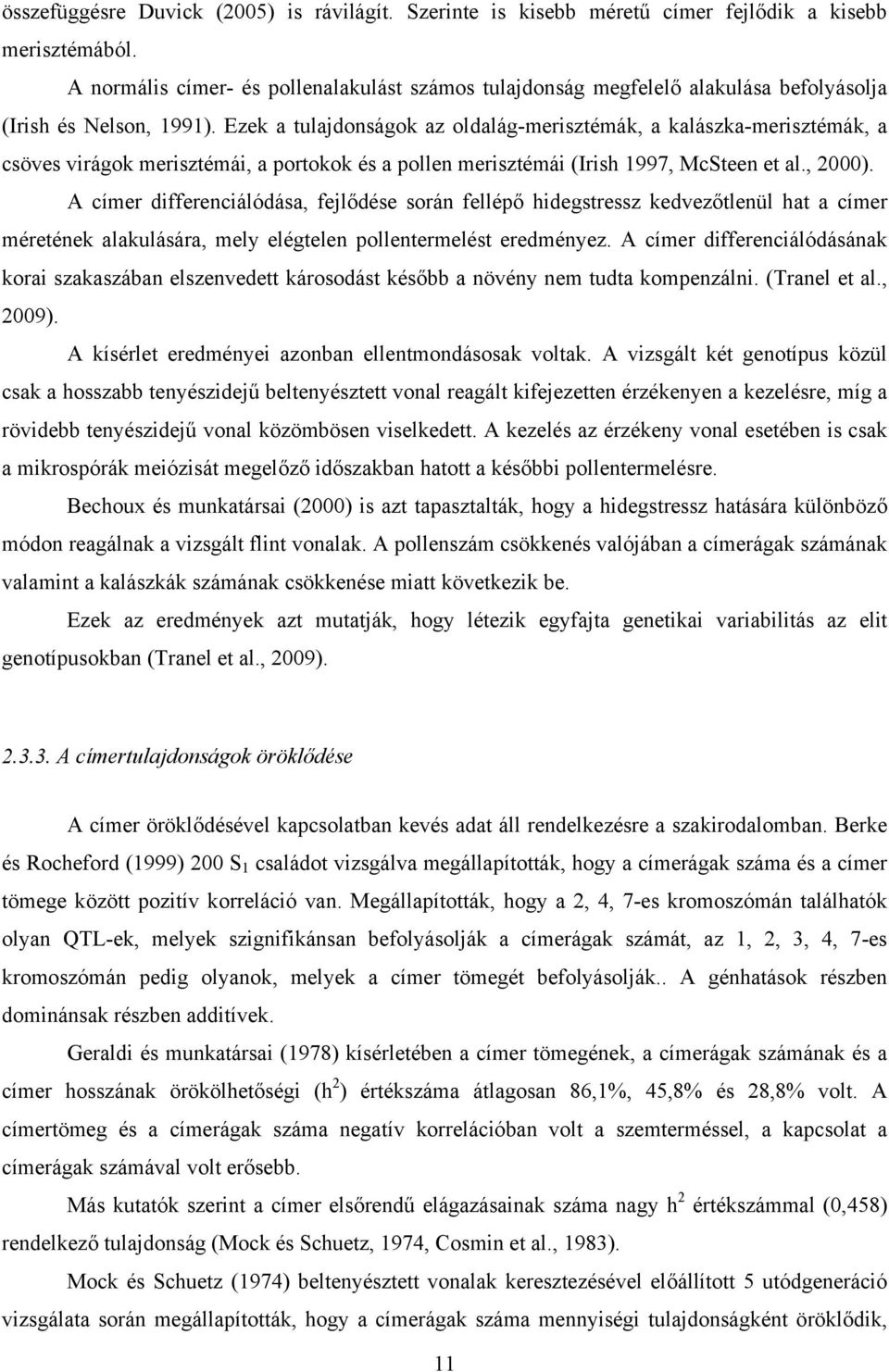 Ezek a tulajdonságok az oldalág-merisztémák, a kalászka-merisztémák, a csöves virágok merisztémái, a portokok és a pollen merisztémái (Irish 1997, McSteen et al., 2000).