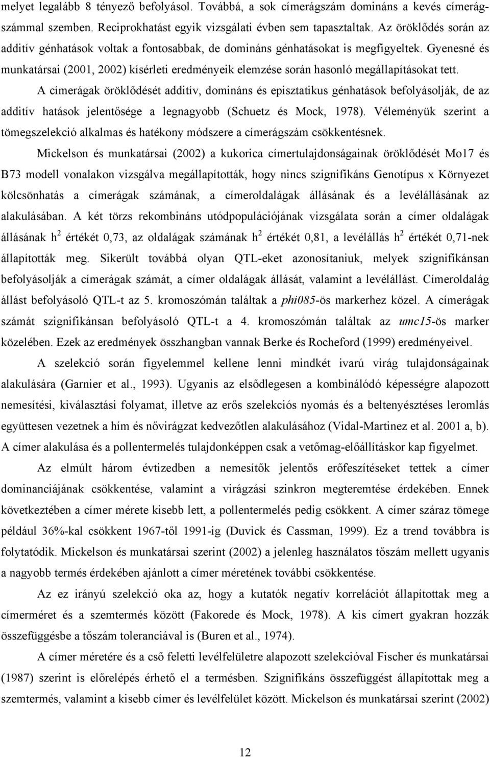 Gyenesné és munkatársai (2001, 2002) kísérleti eredményeik elemzése során hasonló megállapításokat tett.