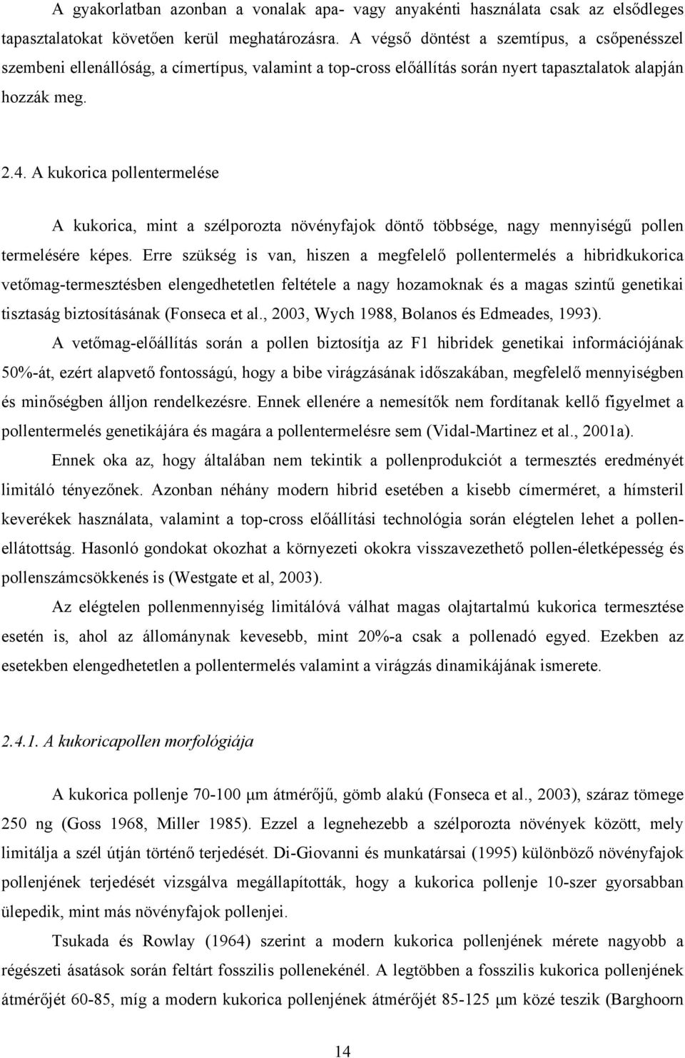 A kukorica pollentermelése A kukorica, mint a szélporozta növényfajok döntő többsége, nagy mennyiségű pollen termelésére képes.