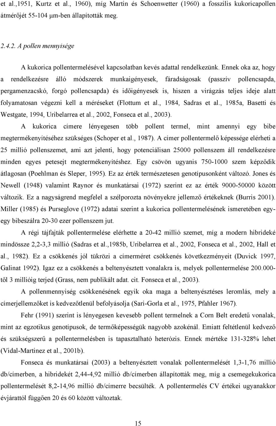 Ennek oka az, hogy a rendelkezésre álló módszerek munkaigényesek, fáradságosak (passzív pollencsapda, pergamenzacskó, forgó pollencsapda) és időigényesek is, hiszen a virágzás teljes ideje alatt