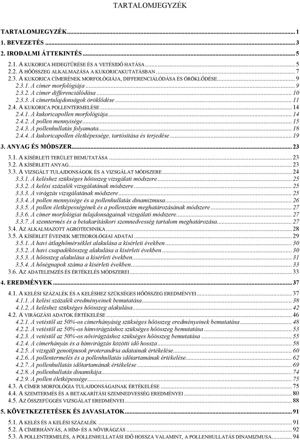.. 14 2.4.2. A pollen mennyisége... 15 2.4.3. A pollenhullatás folyamata... 18 2.4.4. A kukoricapollen életképessége, tartósítása és terjedése... 19 3. ANYAG ÉS MÓDSZER... 23 3.1. A KÍSÉRLETI TERÜLET BEMUTATÁSA.