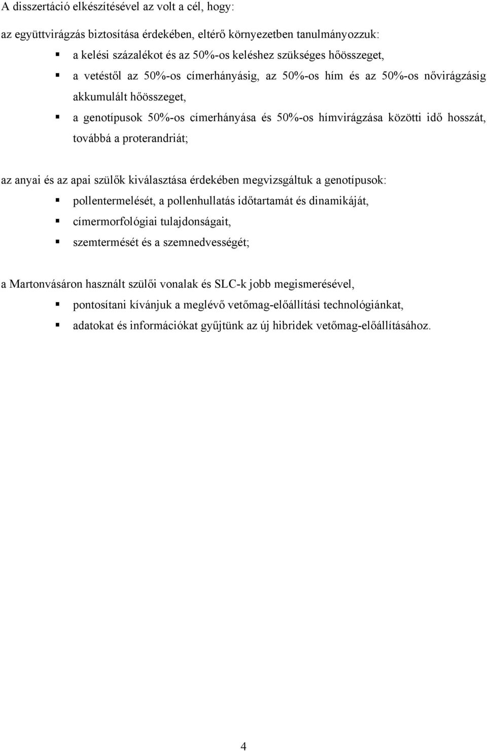 az anyai és az apai szülők kiválasztása érdekében megvizsgáltuk a genotípusok: pollentermelését, a pollenhullatás időtartamát és dinamikáját, címermorfológiai tulajdonságait, szemtermését és a