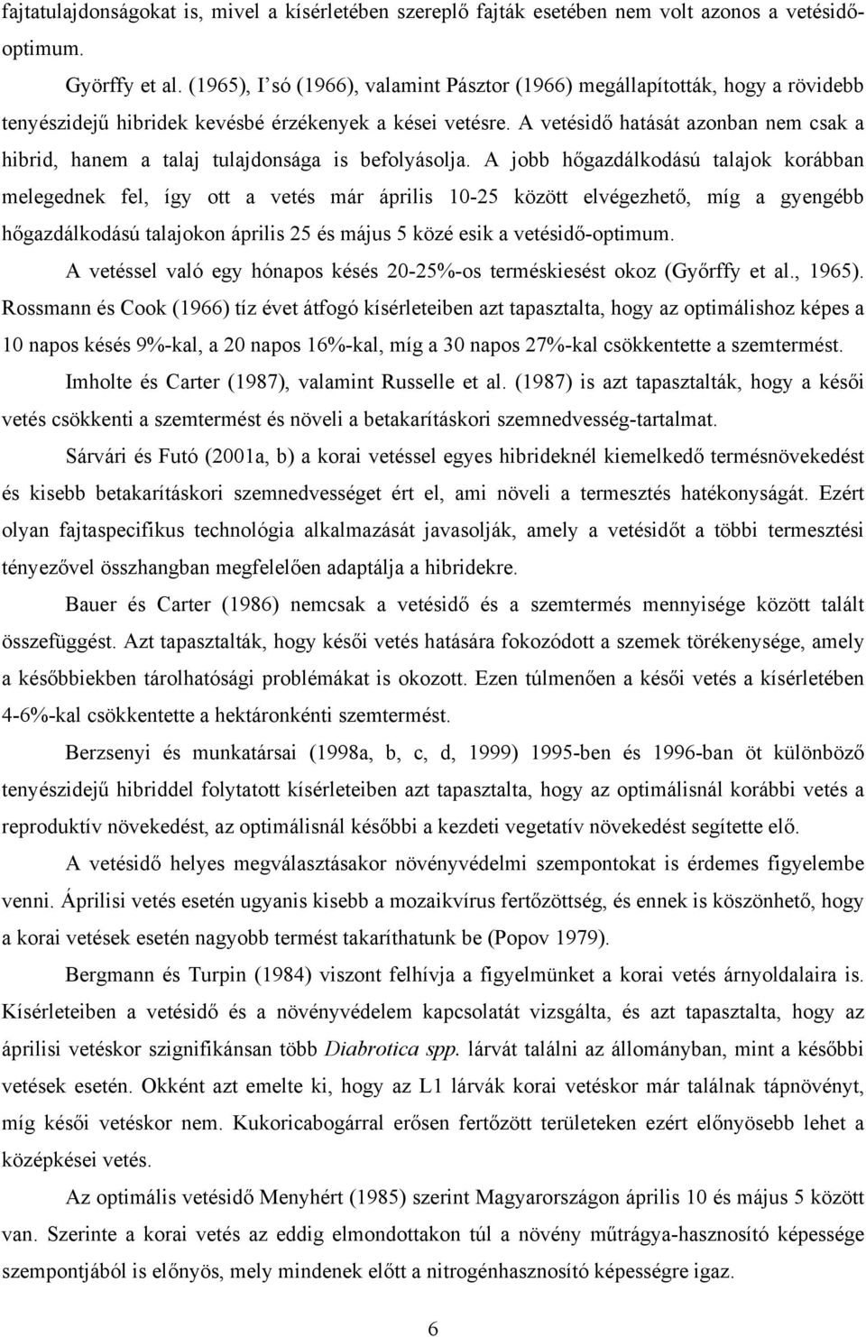 A vetésidő hatását azonban nem csak a hibrid, hanem a talaj tulajdonsága is befolyásolja.